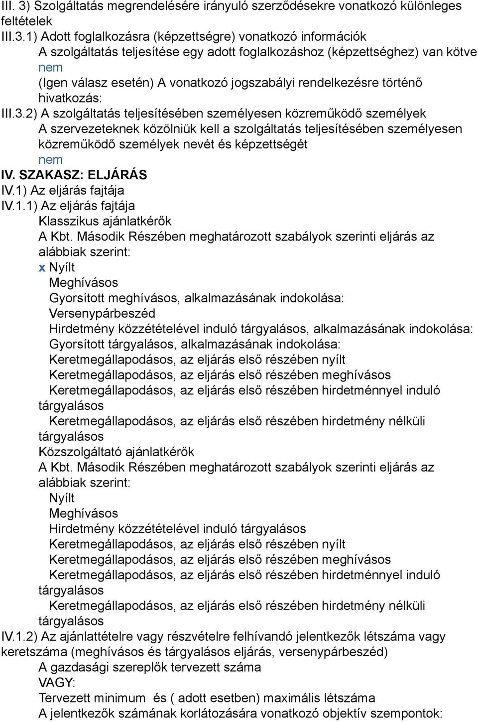 1) Adott foglalkozásra (képzettségre) vonatkozó információk A szolgáltatás teljesítése egy adott foglalkozáshoz (képzettséghez) van kötve nem (Igen válasz esetén) A vonatkozó jogszabályi