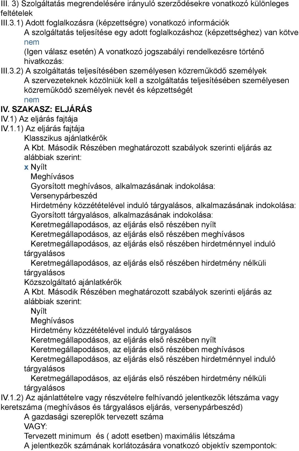 1) Adott foglalkozásra (képzettségre) vonatkozó információk A szolgáltatás teljesítése egy adott foglalkozáshoz (képzettséghez) van kötve nem (Igen válasz esetén) A vonatkozó jogszabályi