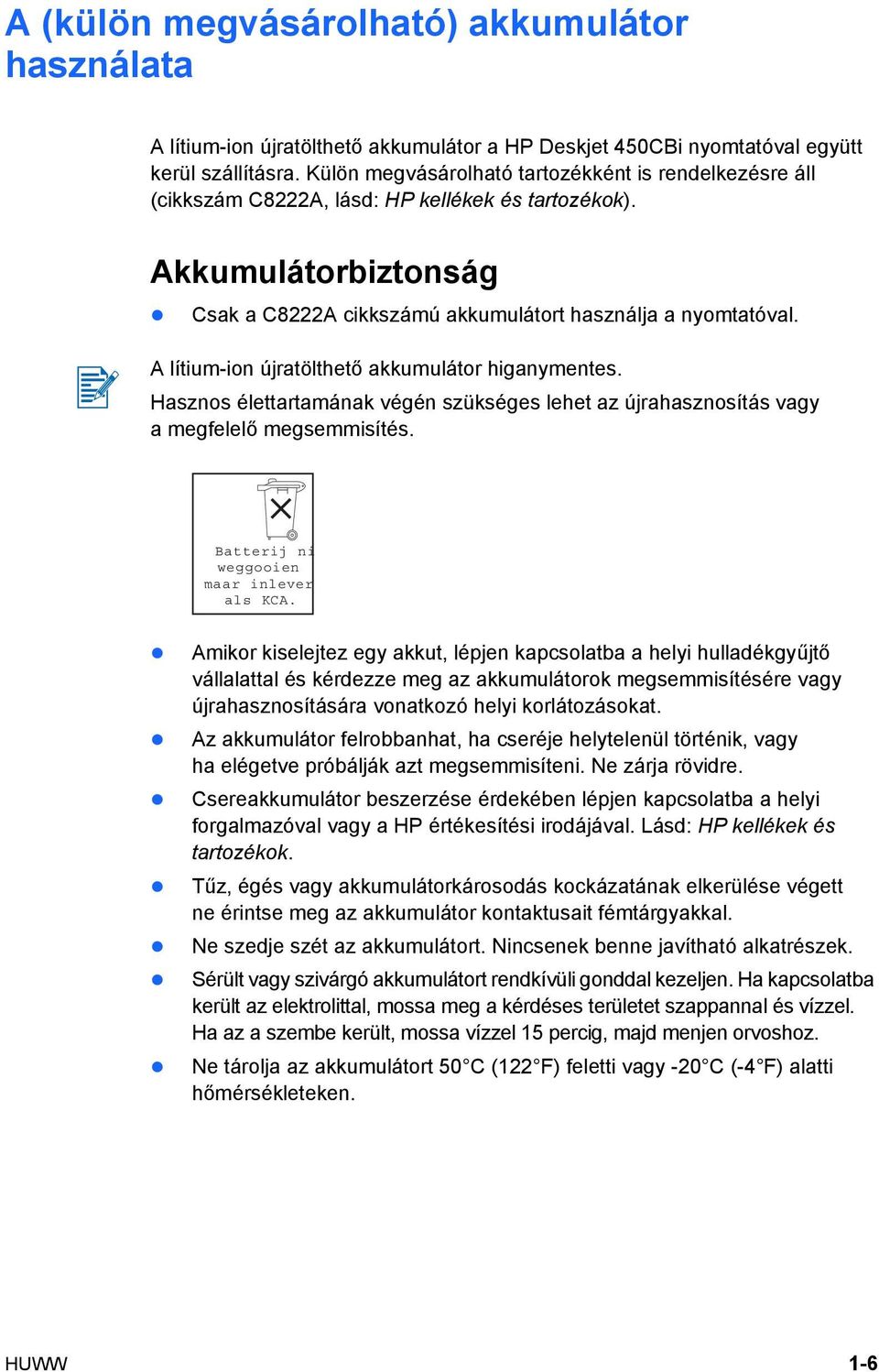 A lítium-ion újratölthető akkumulátor higanymentes. Hasznos élettartamának végén szükséges lehet az újrahasznosítás vagy a megfelelő megsemmisítés. Batterij ni weggooien maar inlever als KCA.