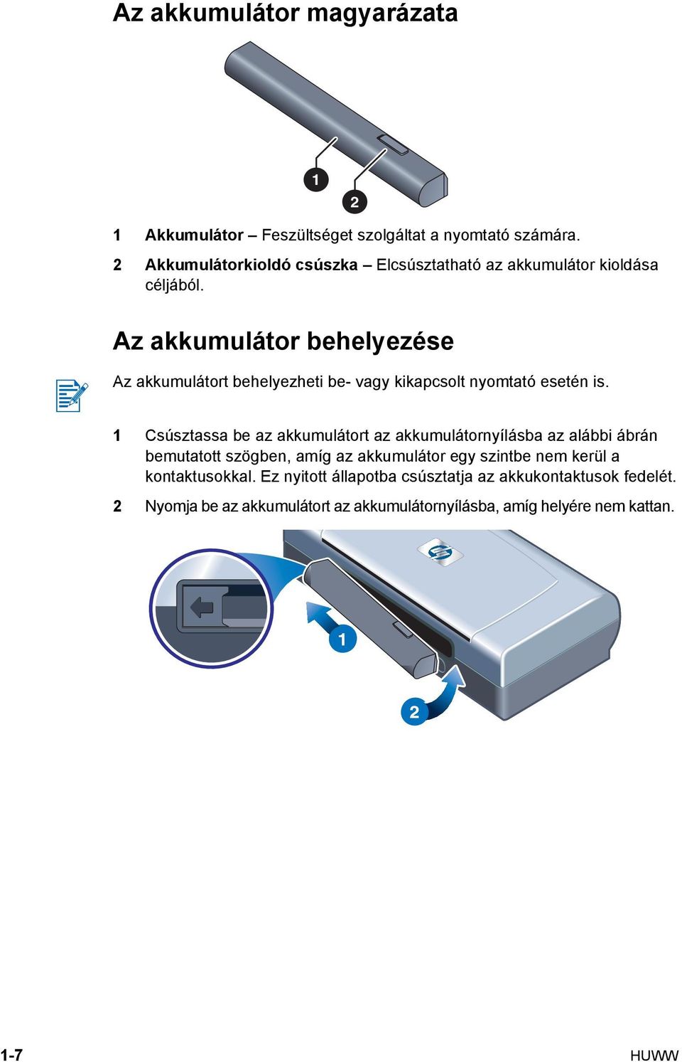 Az akkumulátor behelyezése Az akkumulátort behelyezheti be- vagy kikapcsolt nyomtató esetén is.