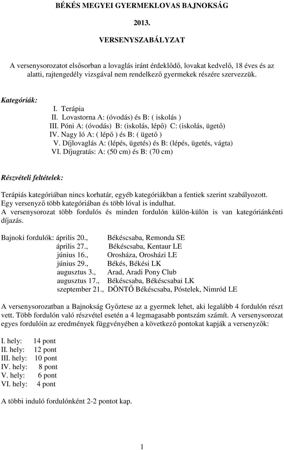 Terápia II. Lovastorna A: (óvodás) és B: ( iskolás ) III. Póni A: (óvodás) B: (iskolás, lépő) C: (iskolás, ügető) IV. Nagy ló A: ( lépő ) és B: ( ügető ) V.