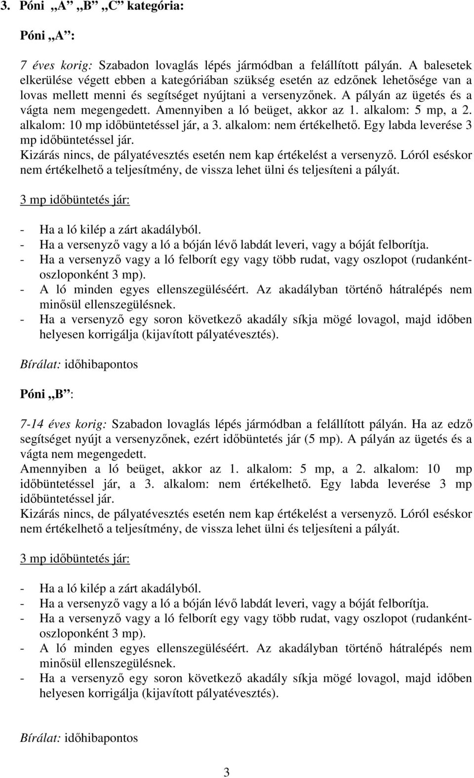 Amennyiben a ló beüget, akkor az 1. alkalom: 5 mp, a 2. alkalom: 10 mp időbüntetéssel jár, a 3. alkalom: nem értékelhető. Egy labda leverése 3 mp időbüntetéssel jár.