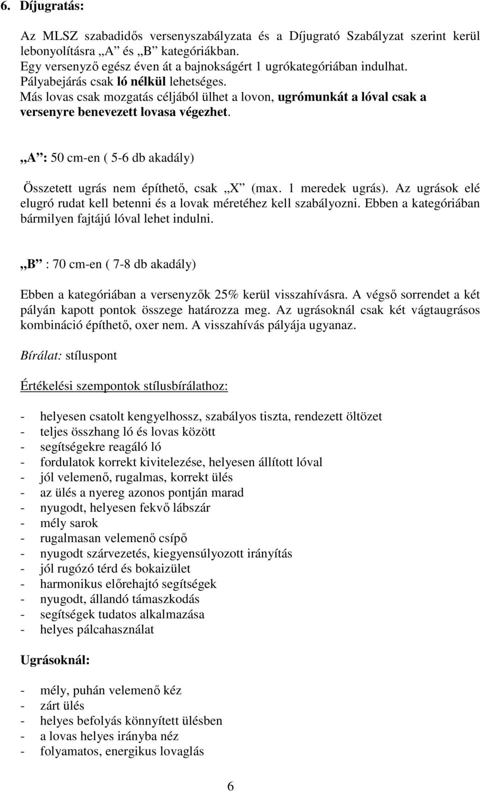 Más lovas csak mozgatás céljából ülhet a lovon, ugrómunkát a lóval csak a versenyre benevezett lovasa végezhet. A : 50 cm-en ( 5-6 db akadály) Összetett ugrás nem építhető, csak X (max.