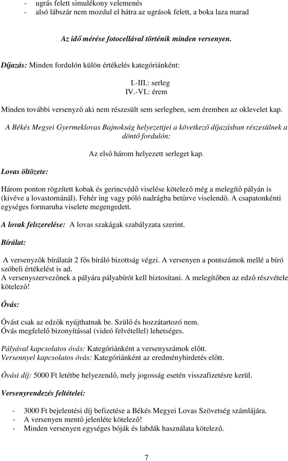 A Békés Megyei Gyermeklovas Bajnokság helyezettjei a következő díjazásban részesülnek a döntő fordulón: Lovas öltözete: Az első három helyezett serleget kap.