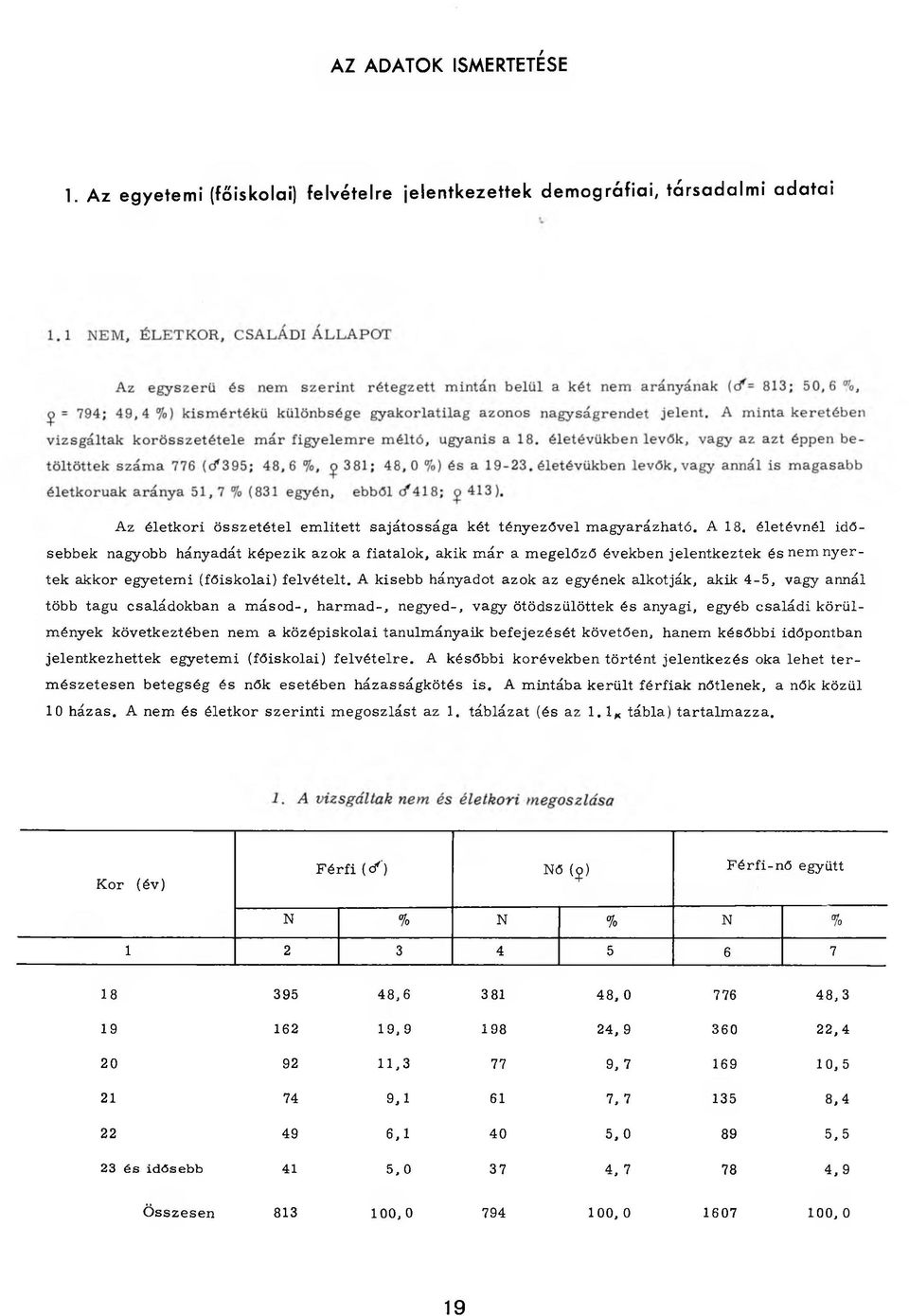 A kisebb hányadot azok az egyének alkotják, akik 4-5, vagy annál több tagú családokban a m á so d -, h arm ad -, n egyed -, vagy ötödszülöttek és anyagi, egyéb család i k örü l m ények következtében