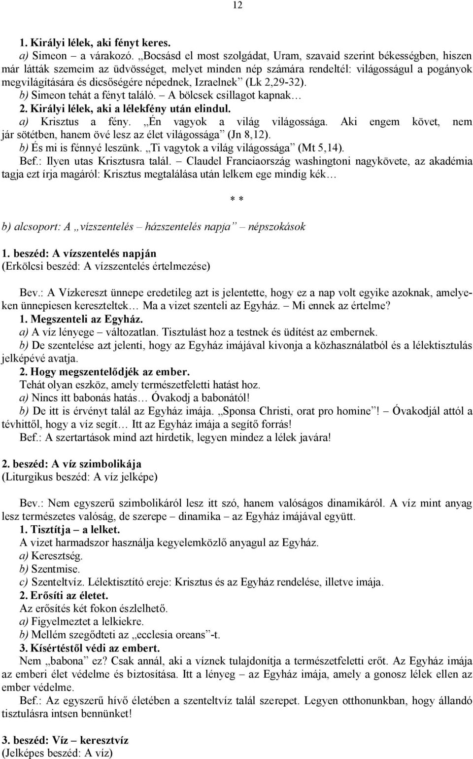 népednek, Izraelnek (Lk 2,29-32). b) Simeon tehát a fényt találó. A bölcsek csillagot kapnak 2. Királyi lélek, aki a lélekfény után elindul. a) Krisztus a fény. Én vagyok a világ világossága.