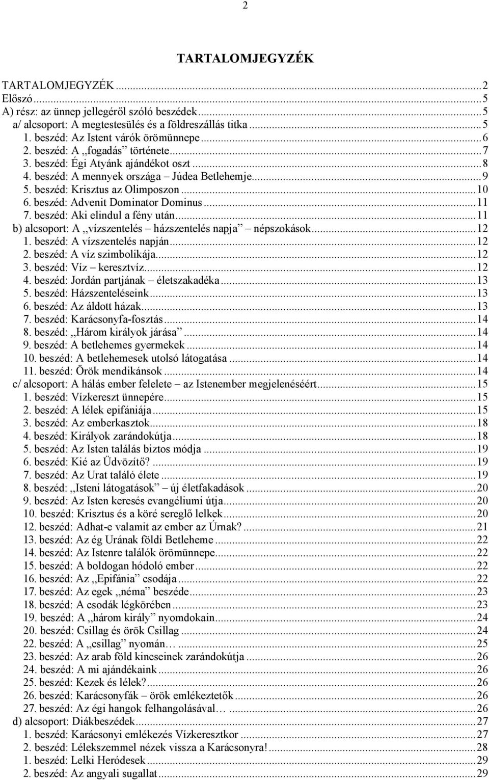 ..11 7. beszéd: Aki elindul a fény után...11 b) alcsoport: A vízszentelés házszentelés napja népszokások...12 1. beszéd: A vízszentelés napján...12 2. beszéd: A víz szimbolikája...12 3.