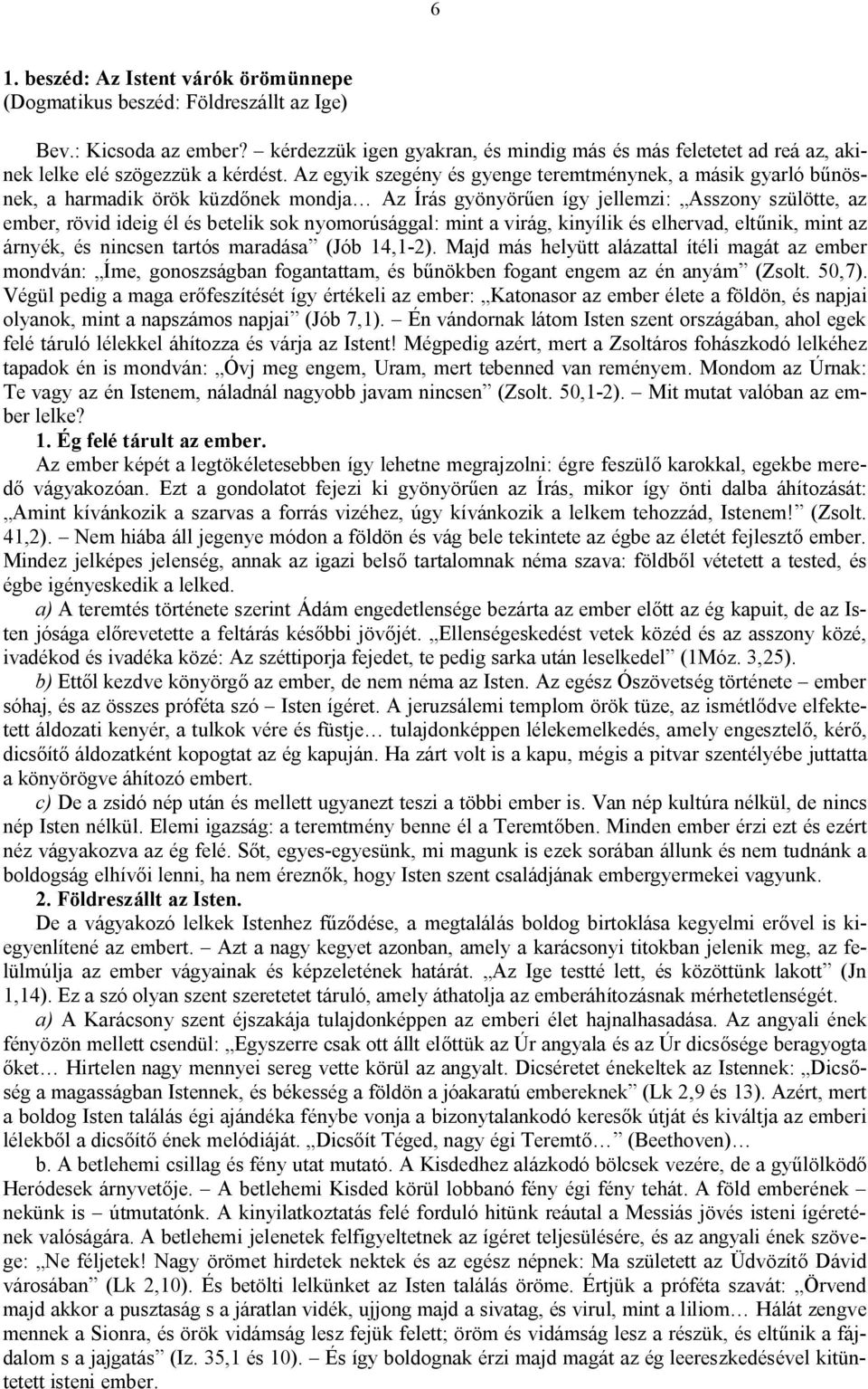 Az egyik szegény és gyenge teremtménynek, a másik gyarló bűnösnek, a harmadik örök küzdőnek mondja Az Írás gyönyörűen így jellemzi: Asszony szülötte, az ember, rövid ideig él és betelik sok