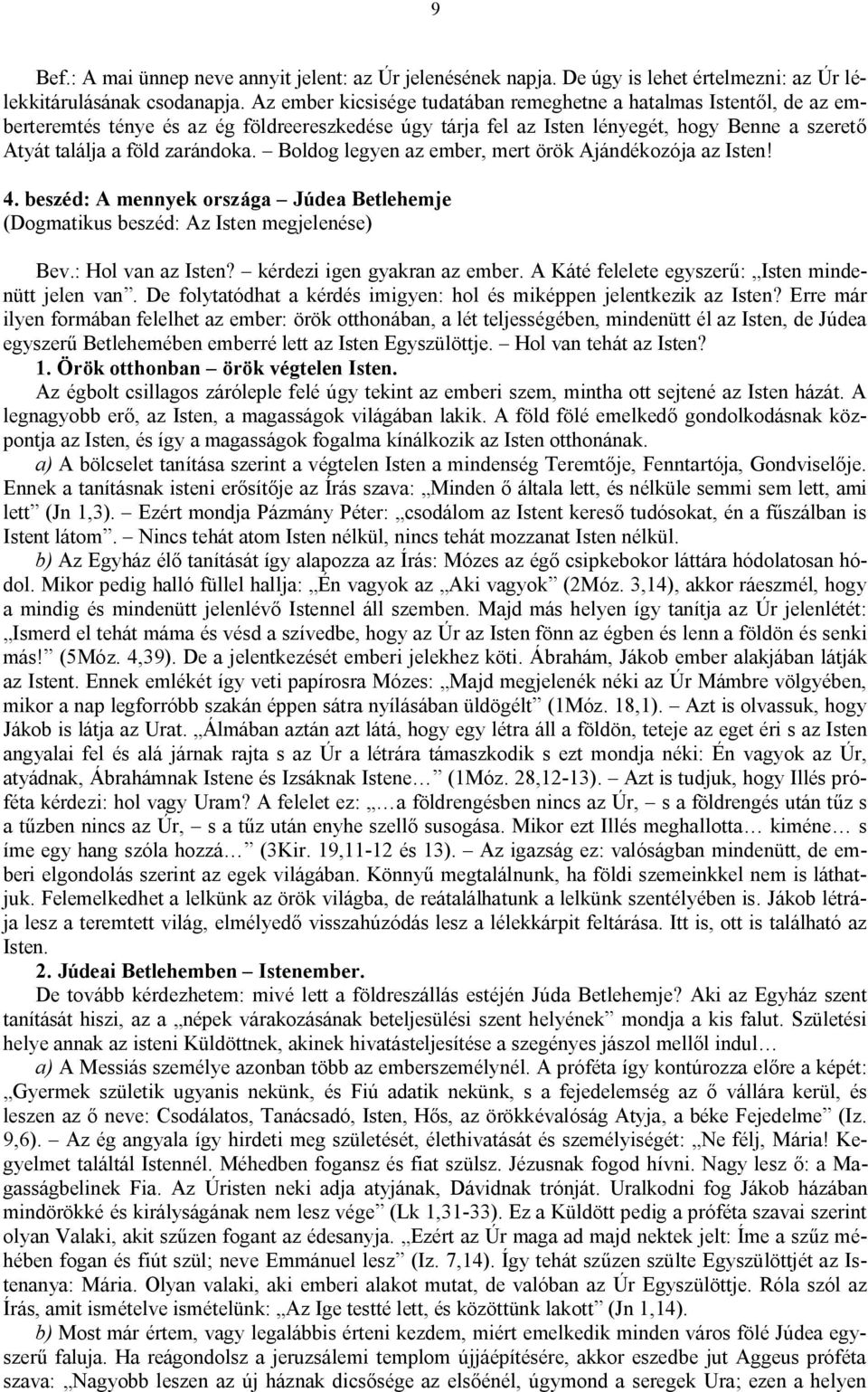 Boldog legyen az ember, mert örök Ajándékozója az Isten! 4. beszéd: A mennyek országa Júdea Betlehemje (Dogmatikus beszéd: Az Isten megjelenése) Bev.: Hol van az Isten? kérdezi igen gyakran az ember.