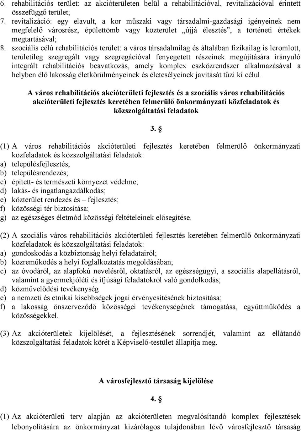 szociális célú rehabilitációs terület: a város társadalmilag és általában fizikailag is leromlott, területileg szegregált vagy szegregációval fenyegetett részeinek megújítására irányuló integrált