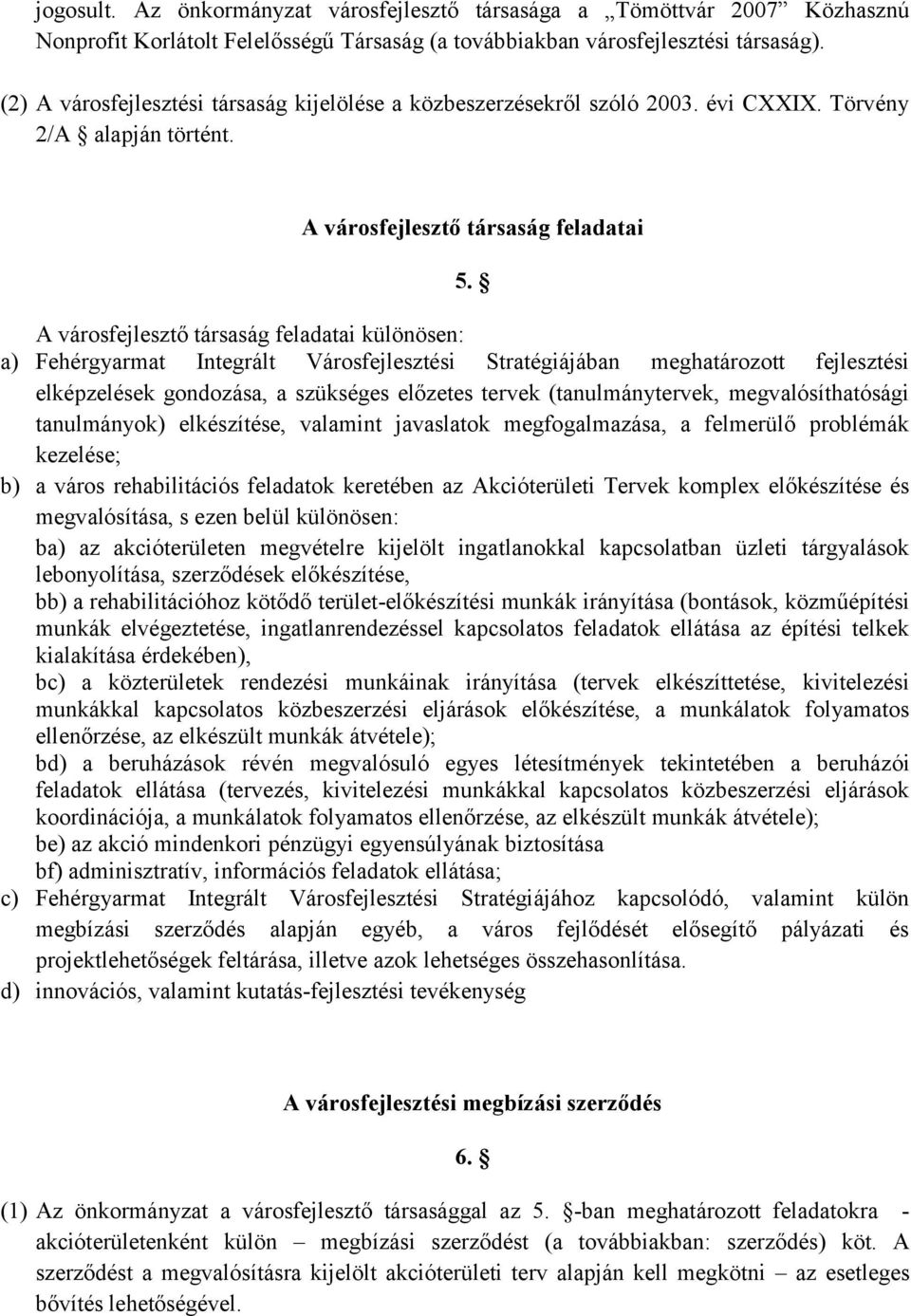 A városfejlesztő társaság feladatai különösen: a) Fehérgyarmat Integrált Városfejlesztési Stratégiájában meghatározott fejlesztési elképzelések gondozása, a szükséges előzetes tervek