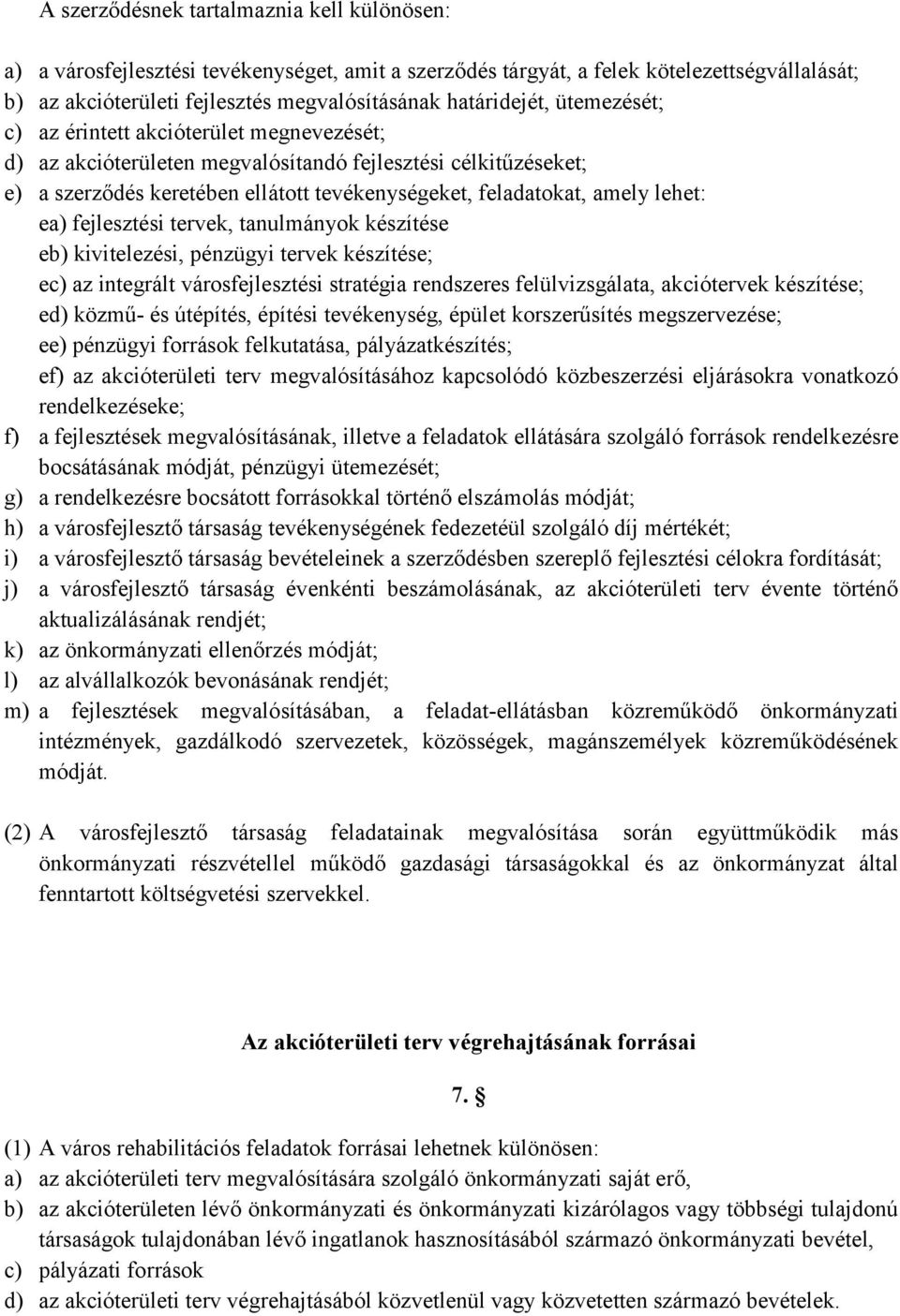 amely lehet: ea) fejlesztési tervek, tanulmányok készítése eb) kivitelezési, pénzügyi tervek készítése; ec) az integrált városfejlesztési stratégia rendszeres felülvizsgálata, akciótervek készítése;