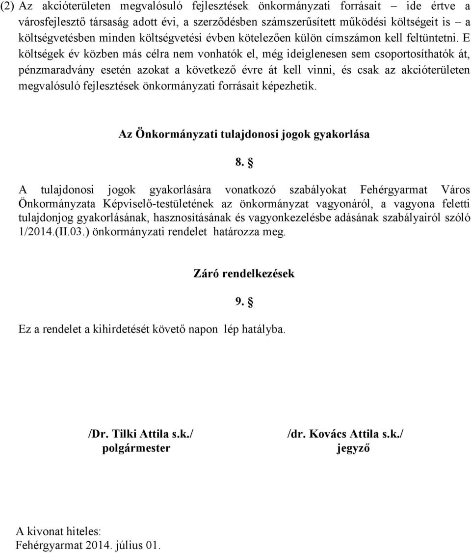 E költségek év közben más célra nem vonhatók el, még ideiglenesen sem csoportosíthatók át, pénzmaradvány esetén azokat a következő évre át kell vinni, és csak az akcióterületen megvalósuló