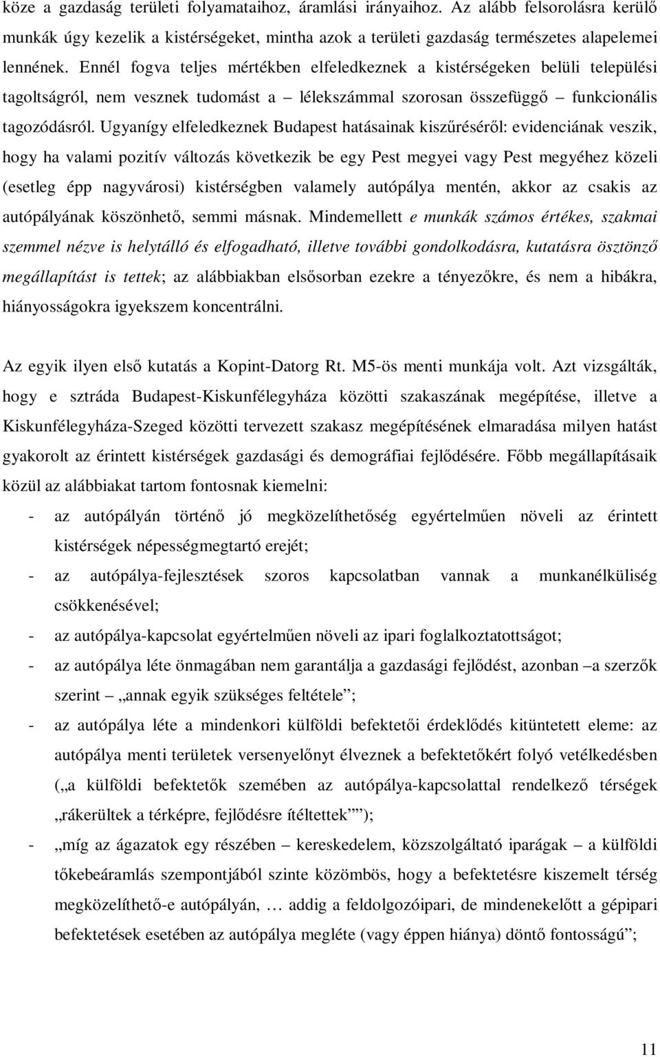 Ugyanígy elfeledkeznek Budapest hatásainak kiszűréséről: evidenciának veszik, hogy ha valami pozitív változás következik be egy Pest megyei vagy Pest megyéhez közeli (esetleg épp nagyvárosi)