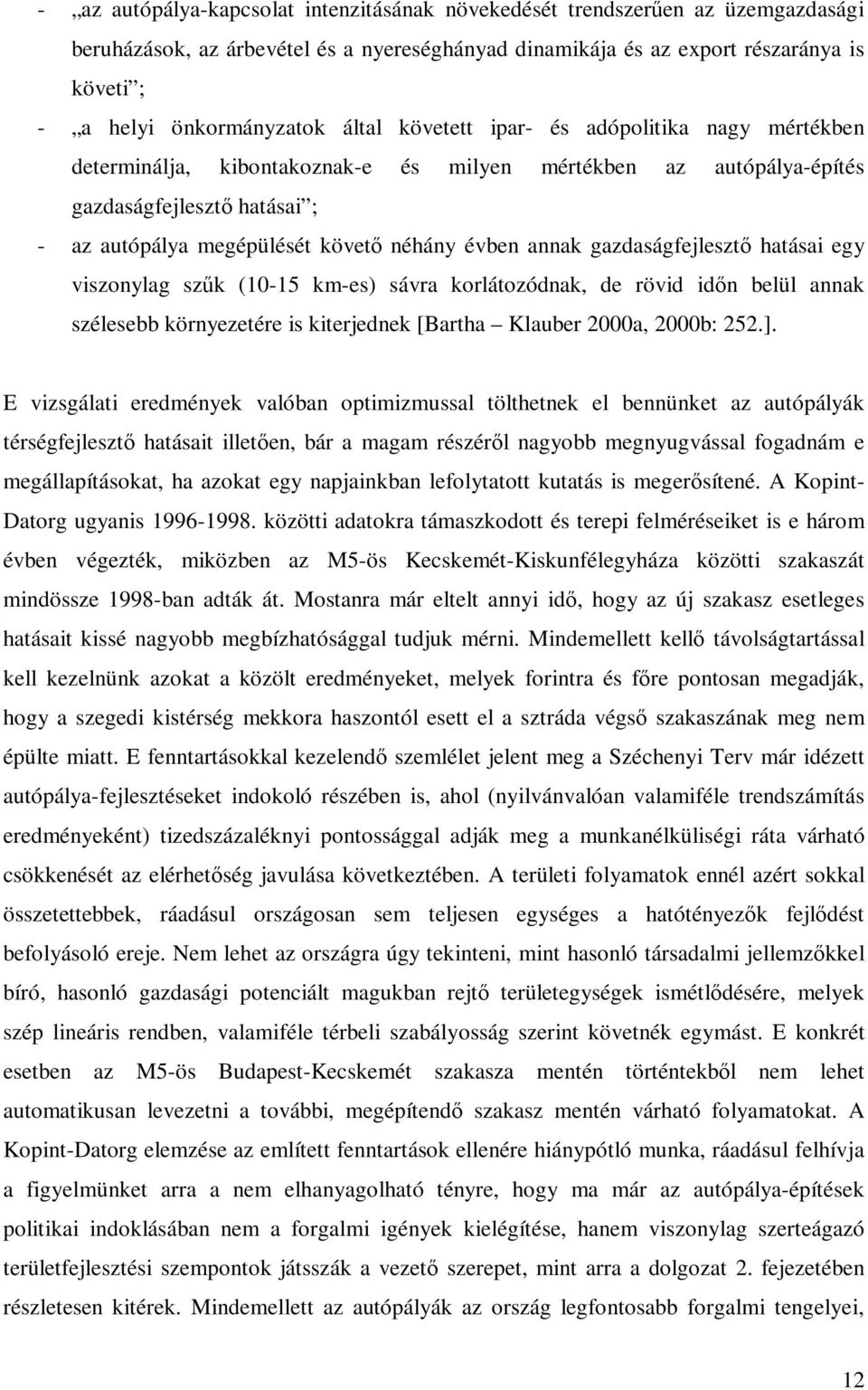 annak gazdaságfejlesztő hatásai egy viszonylag szűk (10-15 km-es) sávra korlátozódnak, de rövid időn belül annak szélesebb környezetére is kiterjednek [Bartha Klauber 2000a, 2000b: 252.].