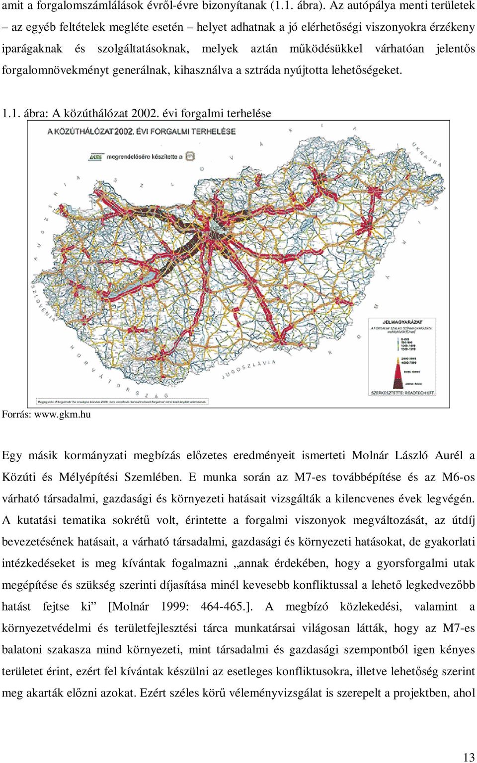 forgalomnövekményt generálnak, kihasználva a sztráda nyújtotta lehetőségeket. 1.1. ábra: A közúthálózat 2002. évi forgalmi terhelése Forrás: www.gkm.