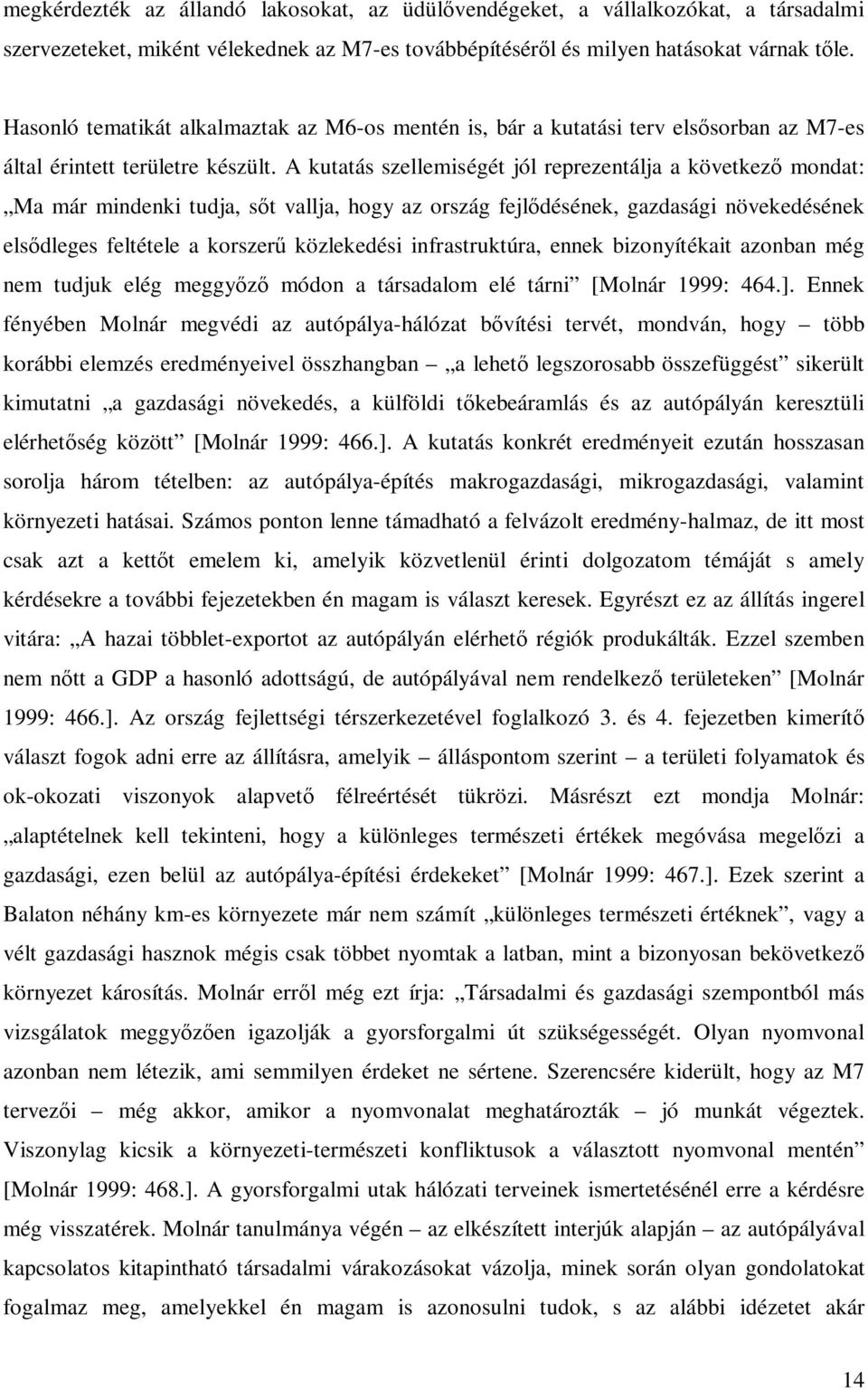 A kutatás szellemiségét jól reprezentálja a következő mondat: Ma már mindenki tudja, sőt vallja, hogy az ország fejlődésének, gazdasági növekedésének elsődleges feltétele a korszerű közlekedési