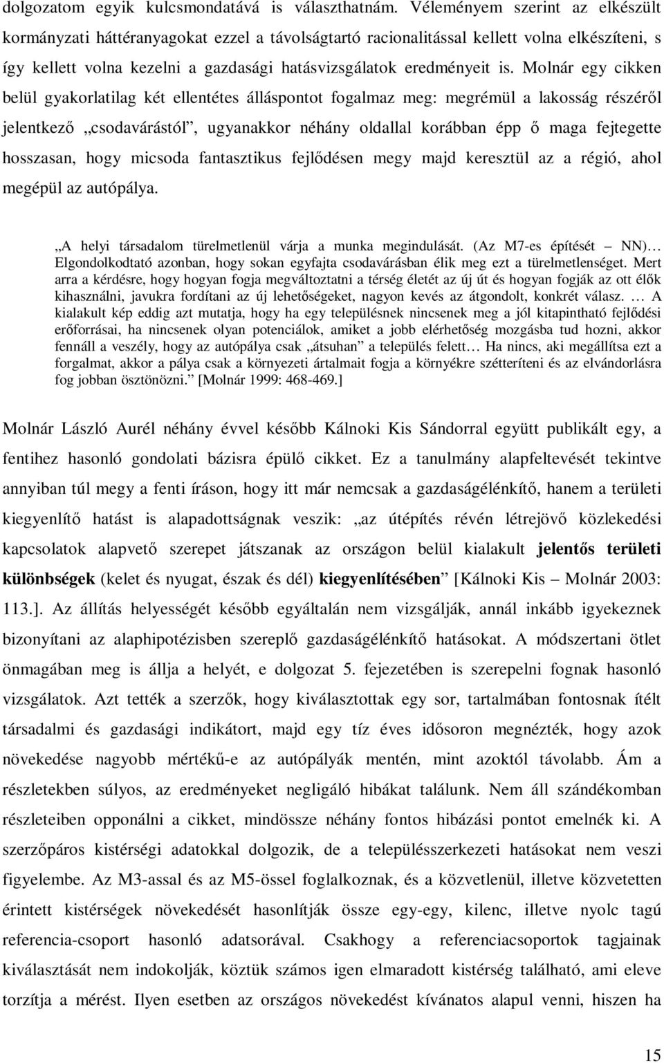 Molnár egy cikken belül gyakorlatilag két ellentétes álláspontot fogalmaz meg: megrémül a lakosság részéről jelentkező csodavárástól, ugyanakkor néhány oldallal korábban épp ő maga fejtegette