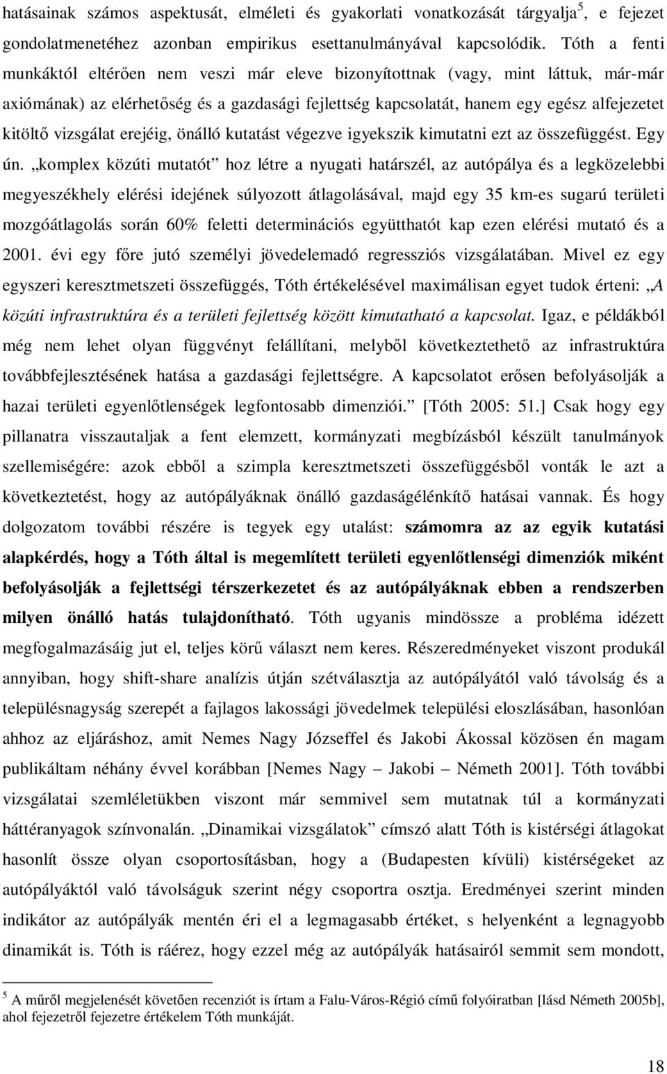vizsgálat erejéig, önálló kutatást végezve igyekszik kimutatni ezt az összefüggést. Egy ún.