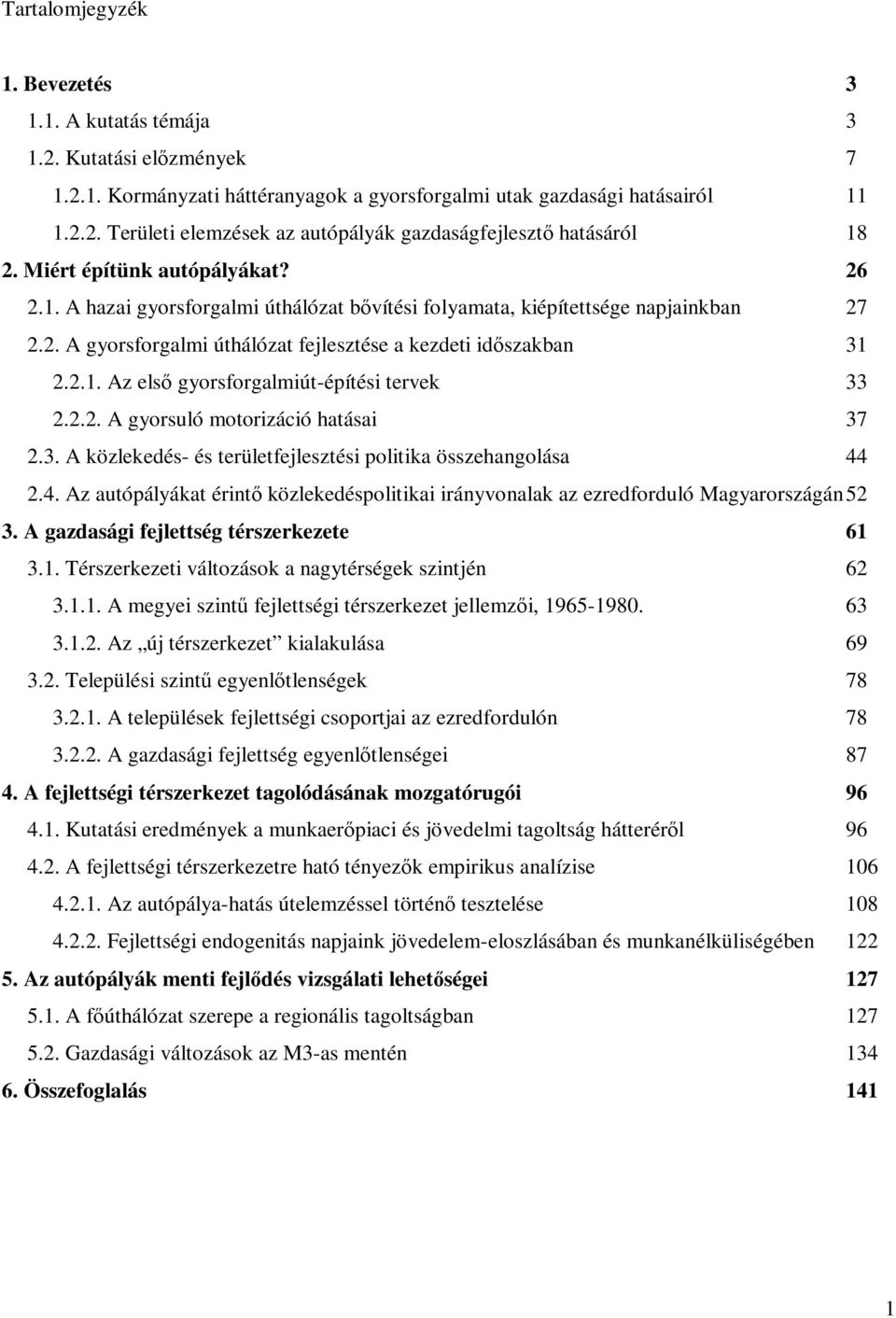 2.2. A gyorsuló motorizáció hatásai 37 2.3. A közlekedés- és területfejlesztési politika összehangolása 44 2.4. Az autópályákat érintő közlekedéspolitikai irányvonalak az ezredforduló Magyarországán 52 3.