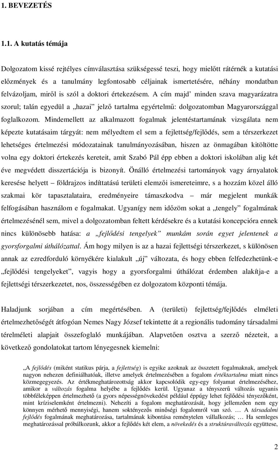 Mindemellett az alkalmazott fogalmak jelentéstartamának vizsgálata nem képezte kutatásaim tárgyát: nem mélyedtem el sem a fejlettség/fejlődés, sem a térszerkezet lehetséges értelmezési módozatainak
