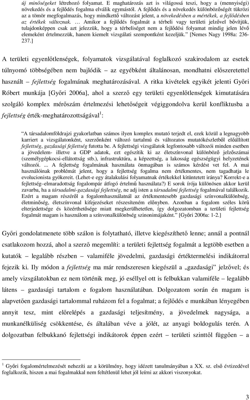 Amikor a fejlődés fogalmát a térbeli vagy területi jelzővel bővítjük, tulajdonképpen csak azt jelezzük, hogy a térbeliséget nem a fejlődési folyamat mindig jelen lévő elemeként értelmezzük, hanem