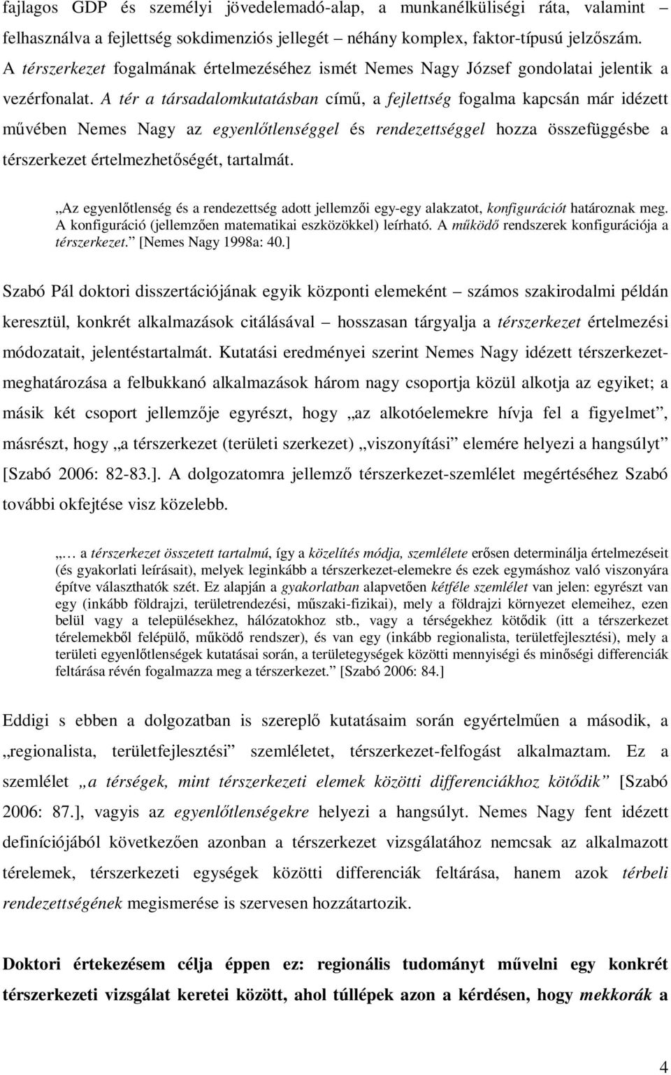 A tér a társadalomkutatásban című, a fejlettség fogalma kapcsán már idézett művében Nemes Nagy az egyenlőtlenséggel és rendezettséggel hozza összefüggésbe a térszerkezet értelmezhetőségét, tartalmát.