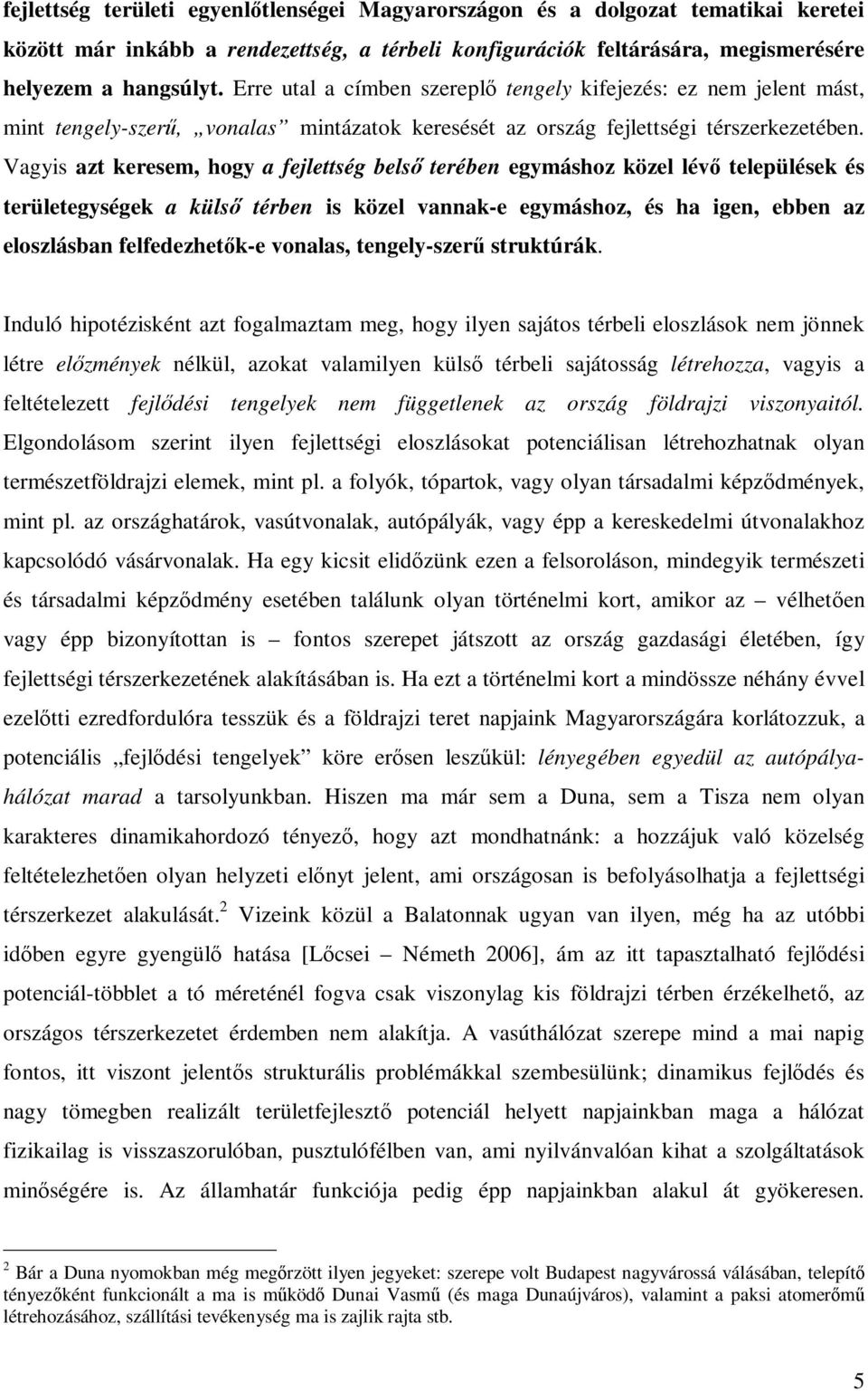 Vagyis azt keresem, hogy a fejlettség belső terében egymáshoz közel lévő települések és területegységek a külső térben is közel vannak-e egymáshoz, és ha igen, ebben az eloszlásban felfedezhetők-e