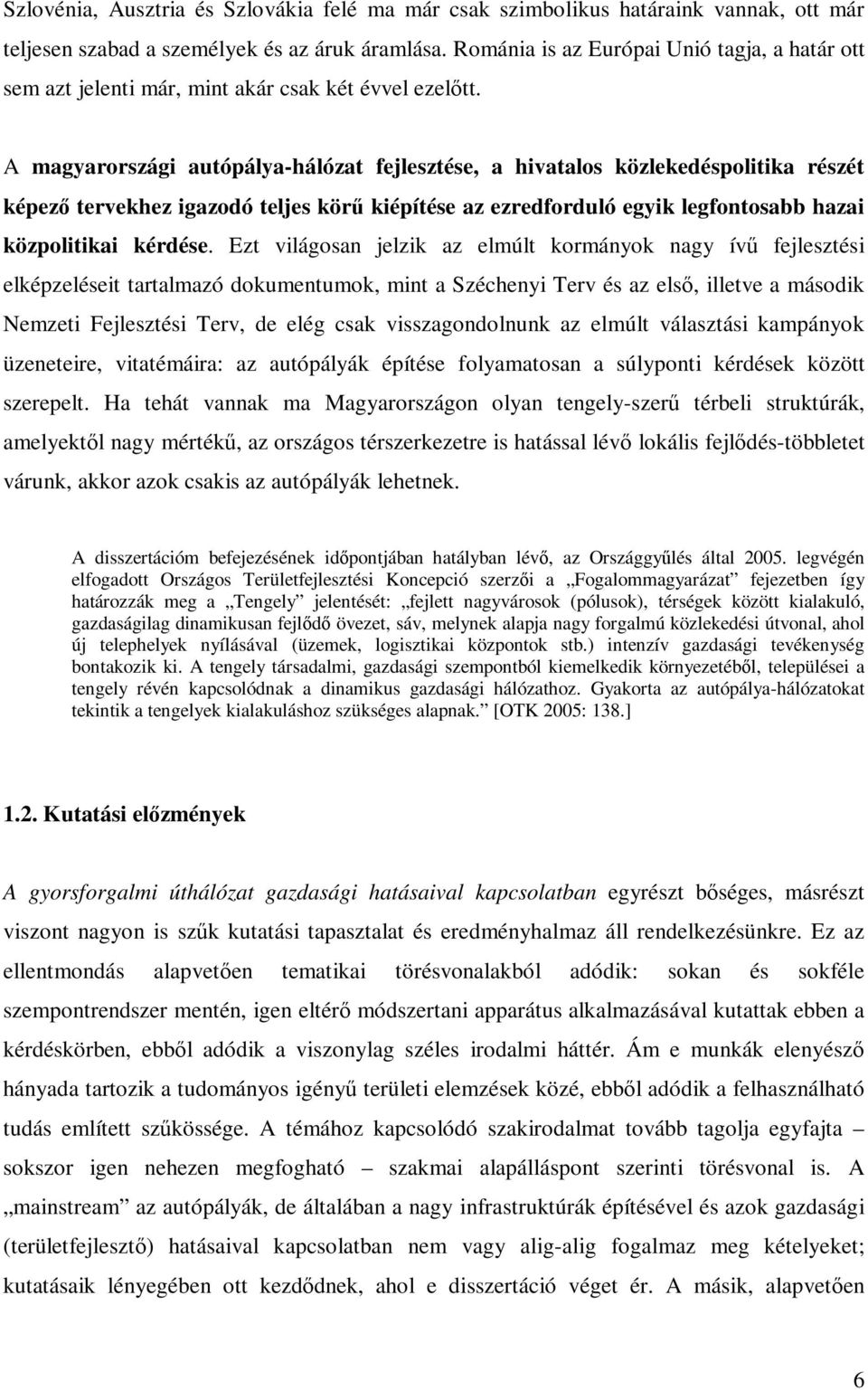 A magyarországi autópálya-hálózat fejlesztése, a hivatalos közlekedéspolitika részét képező tervekhez igazodó teljes körű kiépítése az ezredforduló egyik legfontosabb hazai közpolitikai kérdése.