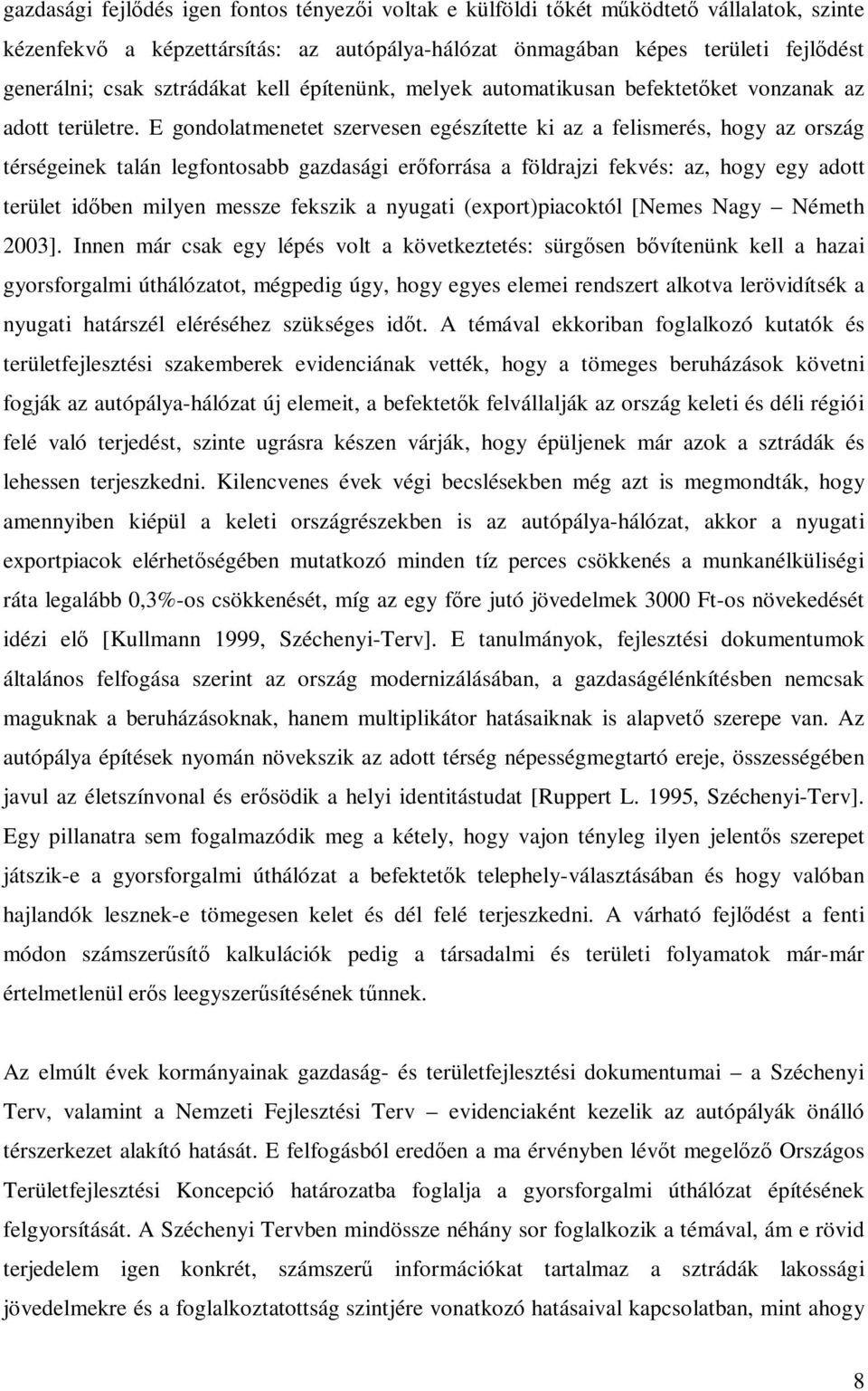 E gondolatmenetet szervesen egészítette ki az a felismerés, hogy az ország térségeinek talán legfontosabb gazdasági erőforrása a földrajzi fekvés: az, hogy egy adott terület időben milyen messze