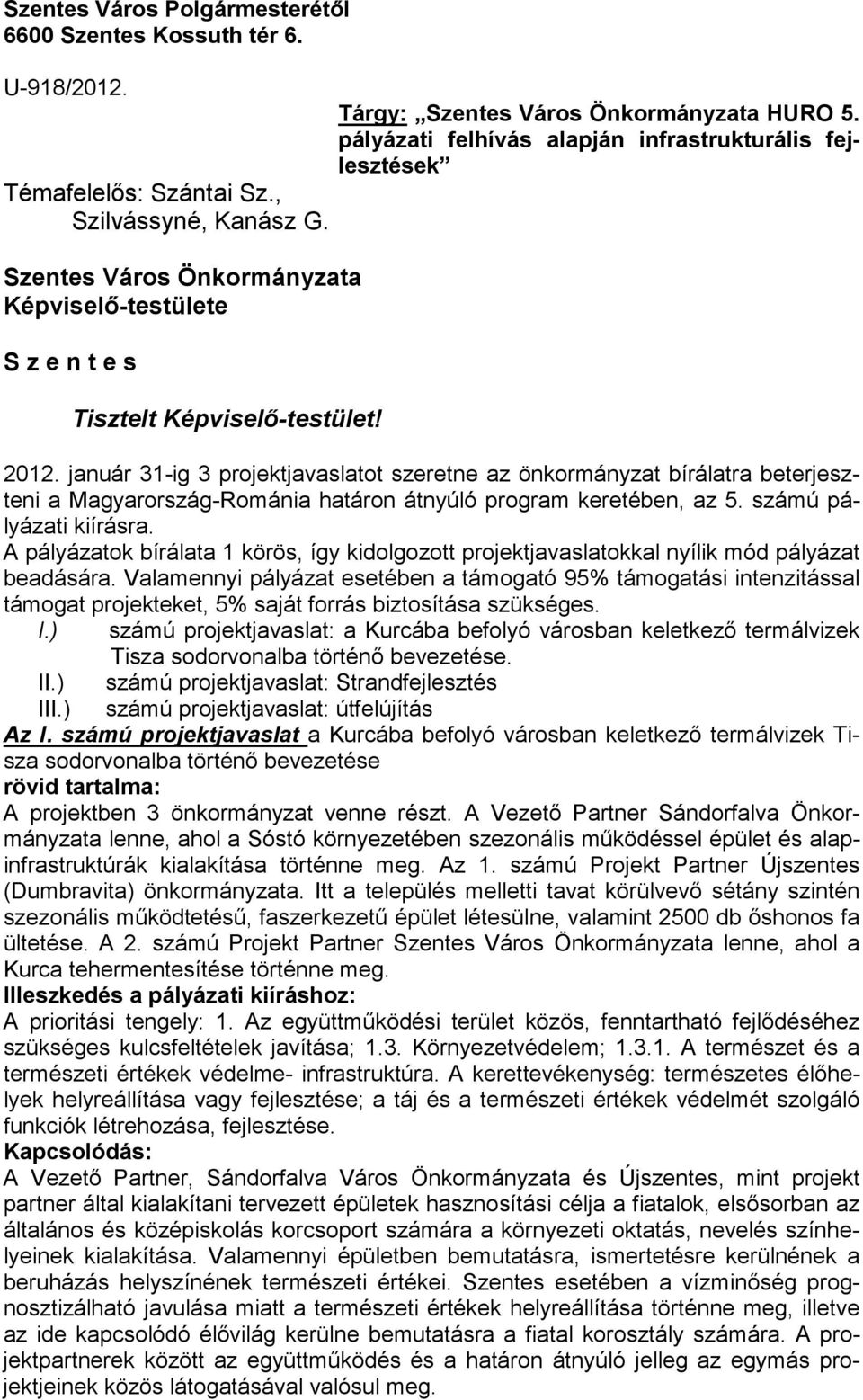 január 31-ig 3 projektjavaslatot szeretne az önkormányzat bírálatra beterjeszteni a Magyarország-Románia határon átnyúló program keretében, az 5. számú pályázati kiírásra.