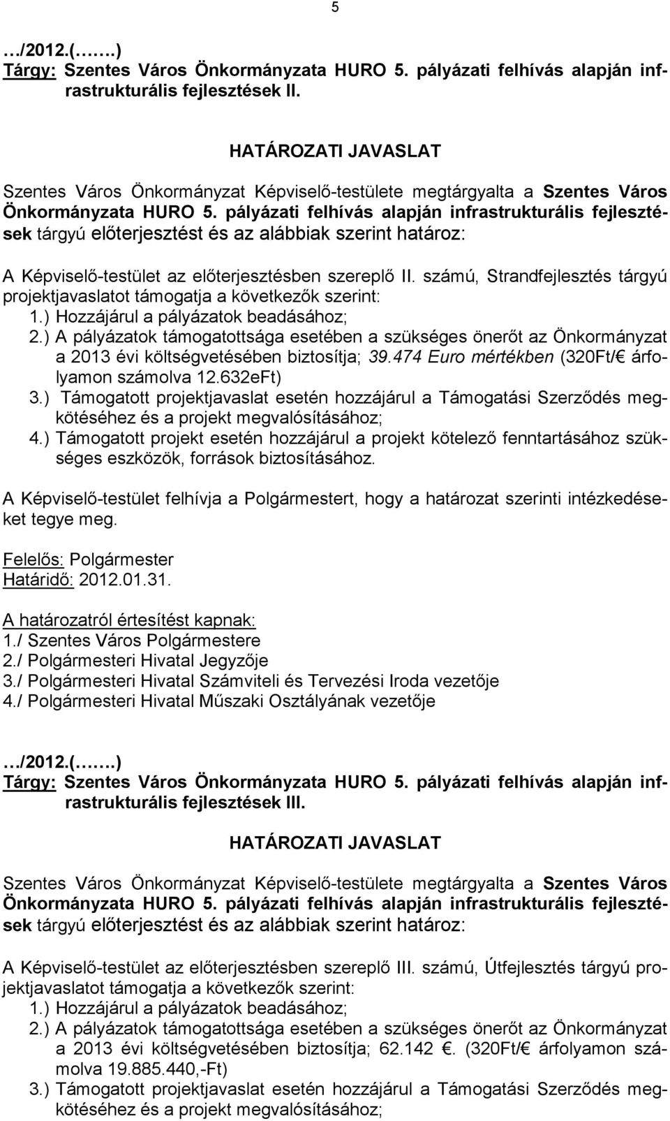 pályázati felhívás alapján infrastrukturális fejlesztések tárgyú elıterjesztést és az alábbiak szerint határoz: A Képviselı-testület az elıterjesztésben szereplı II.