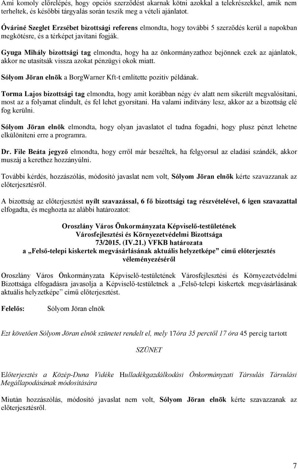 Gyuga Mihály bizottsági tag elmondta, hogy ha az önkormányzathoz bejönnek ezek az ajánlatok, akkor ne utasítsák vissza azokat pénzügyi okok miatt. a BorgWarner Kft-t említette pozitív példának.