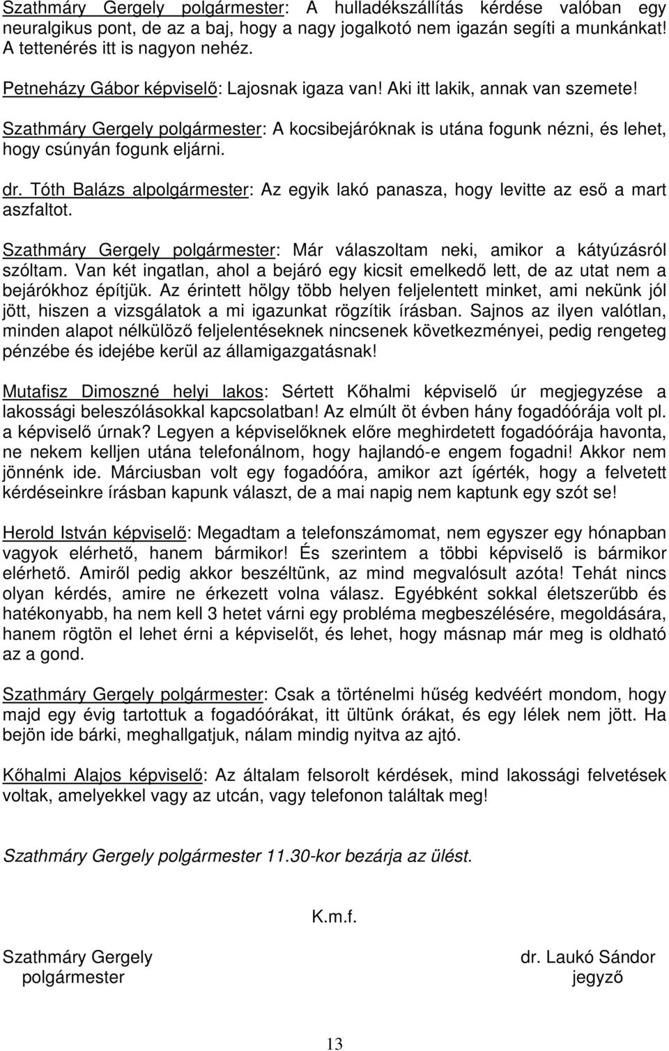 Tóth Balázs alpolgármester: Az egyik lakó panasza, hogy levitte az eső a mart aszfaltot. Szathmáry Gergely polgármester: Már válaszoltam neki, amikor a kátyúzásról szóltam.