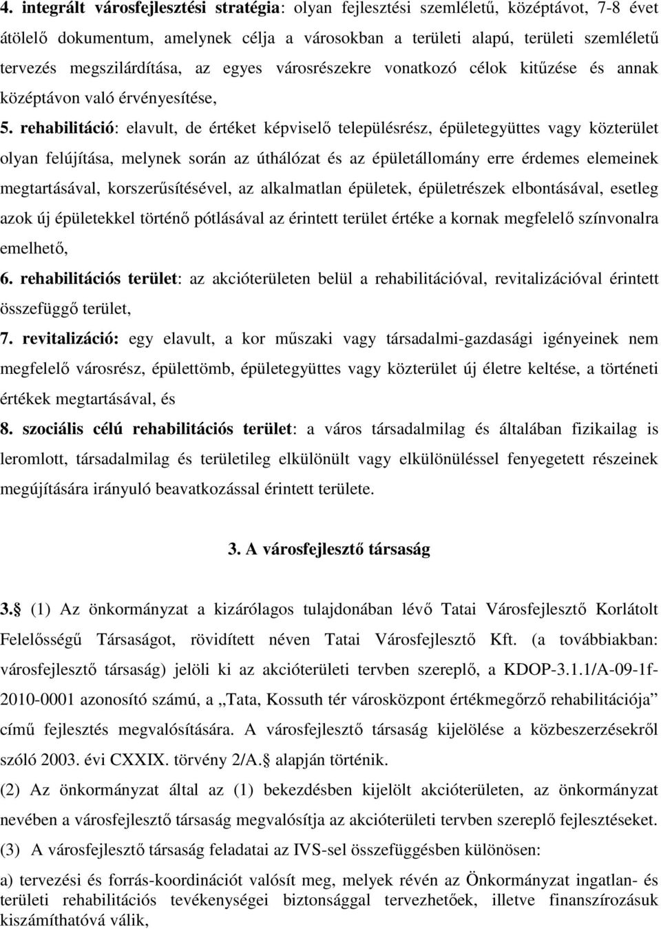 rehabilitáció: elavult, de értéket képviselő településrész, épületegyüttes vagy közterület olyan felújítása, melynek során az úthálózat és az épületállomány erre érdemes elemeinek megtartásával,