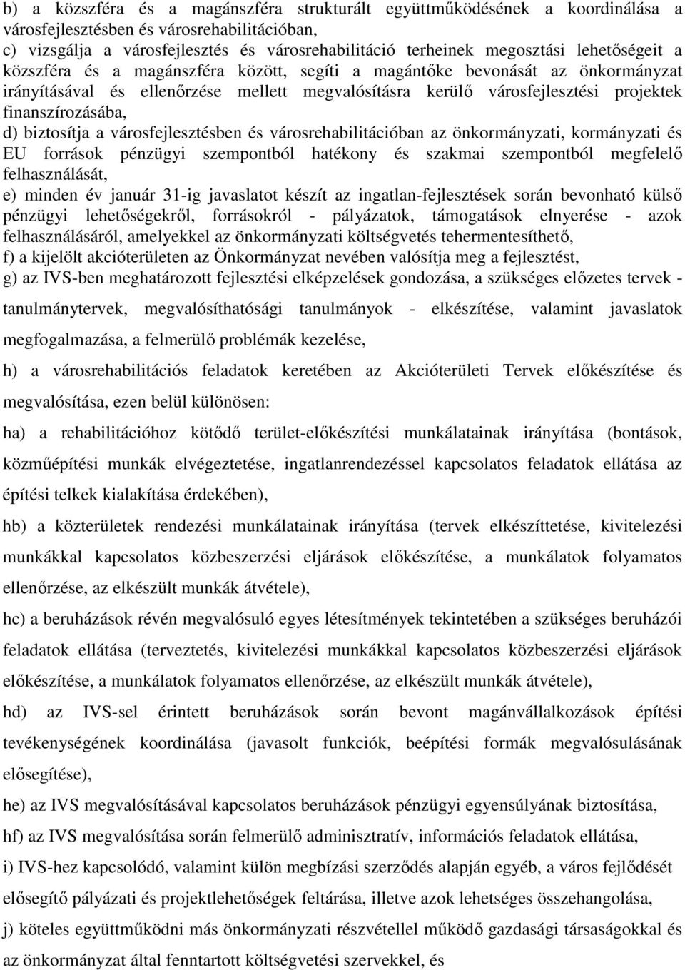 d) biztosítja a városfejlesztésben és városrehabilitációban az önkormányzati, kormányzati és EU források pénzügyi szempontból hatékony és szakmai szempontból megfelelő felhasználását, e) minden év