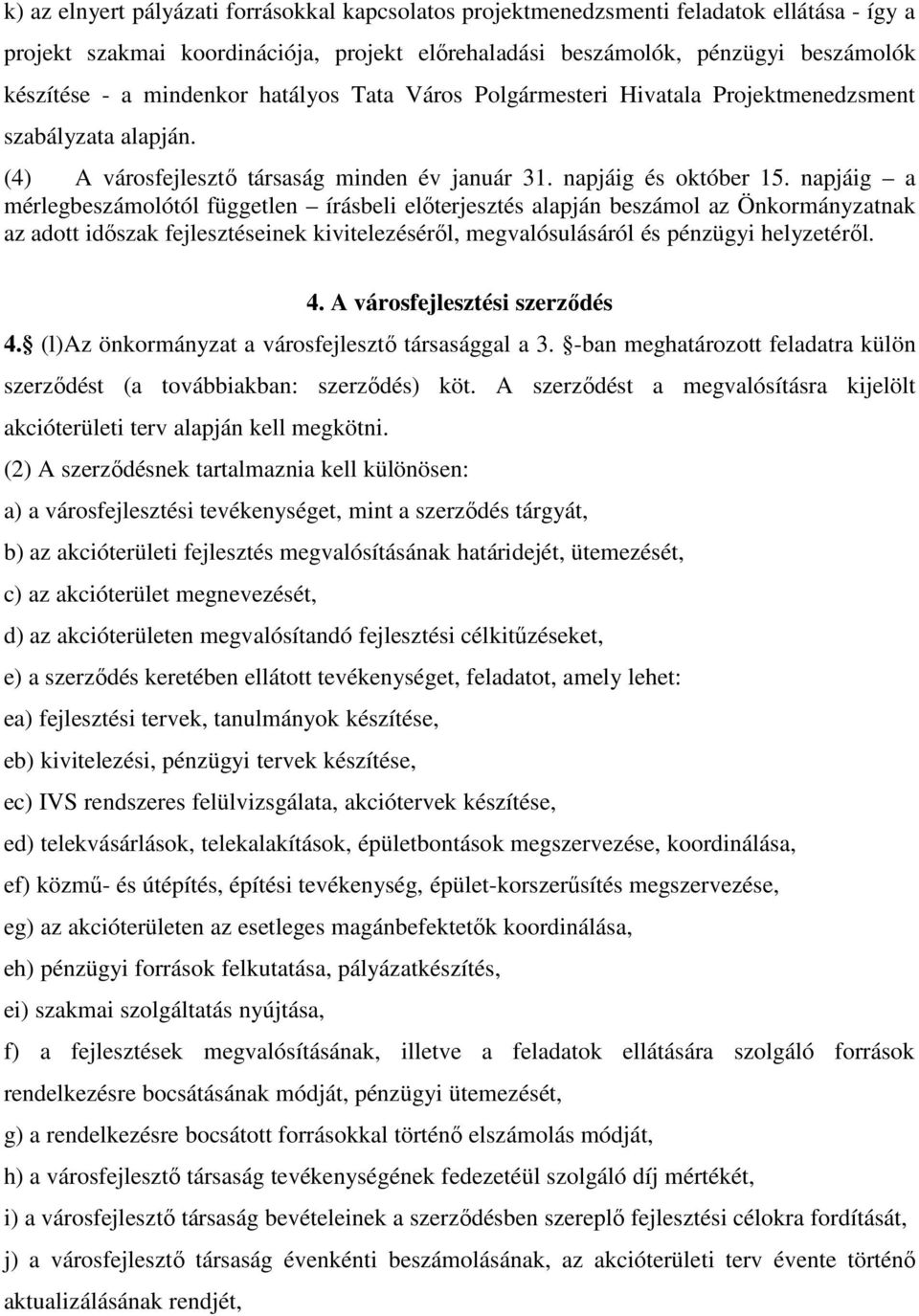 napjáig a mérlegbeszámolótól független írásbeli előterjesztés alapján beszámol az Önkormányzatnak az adott időszak fejlesztéseinek kivitelezéséről, megvalósulásáról és pénzügyi helyzetéről. 4.