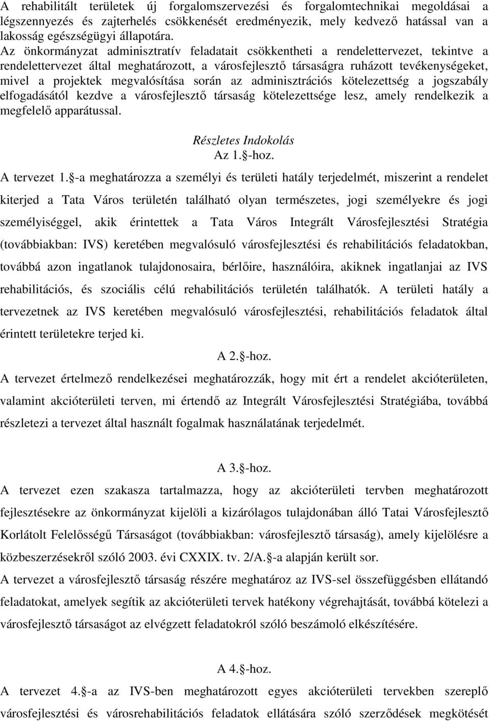 megvalósítása során az adminisztrációs kötelezettség a jogszabály elfogadásától kezdve a városfejlesztő társaság kötelezettsége lesz, amely rendelkezik a megfelelő apparátussal.