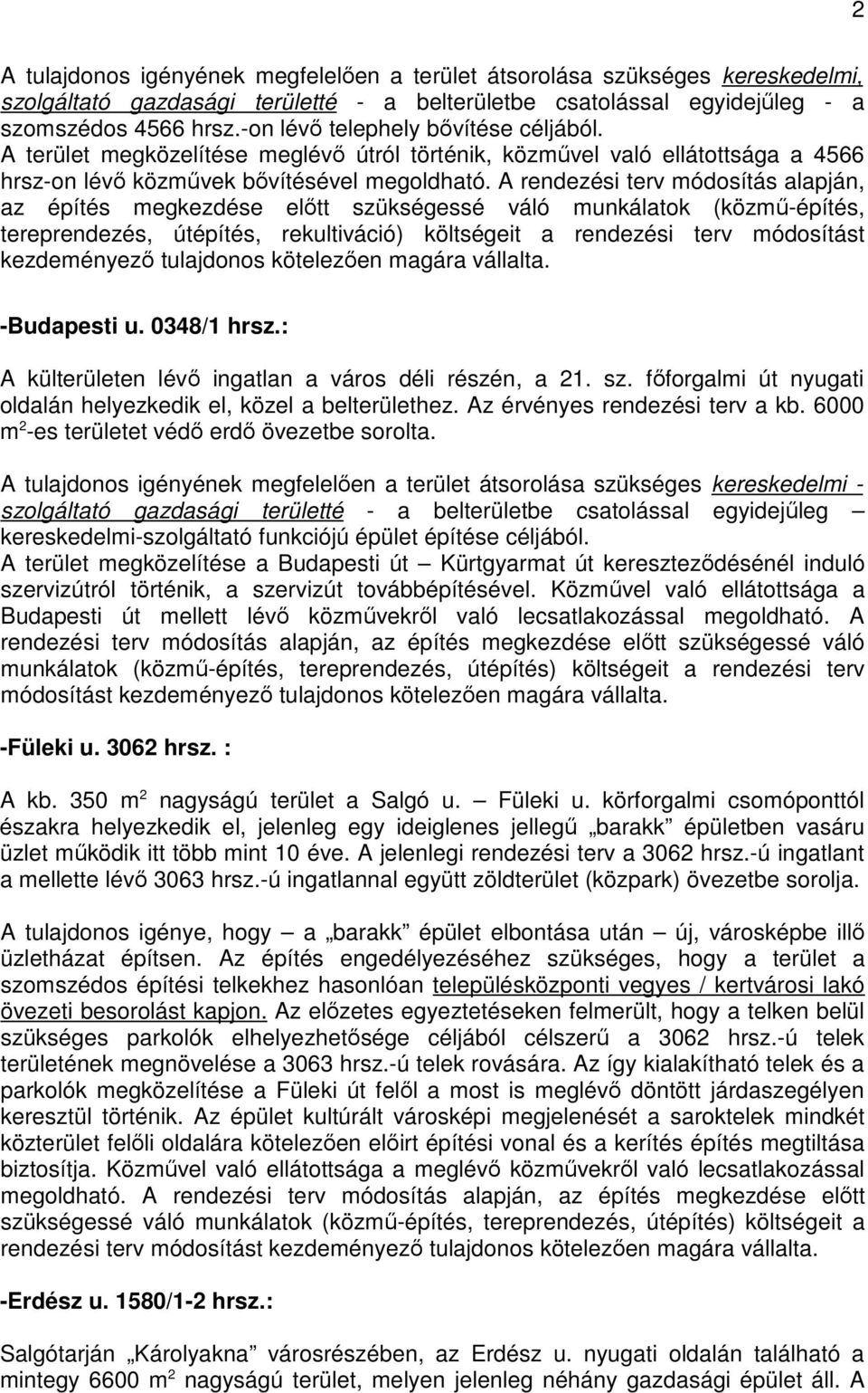 A rendezési terv módosítás alapján, az építés megkezdése elıtt szükségessé váló munkálatok (közmő-építés, tereprendezés, útépítés, rekultiváció) költségeit a rendezési terv módosítást kezdeményezı