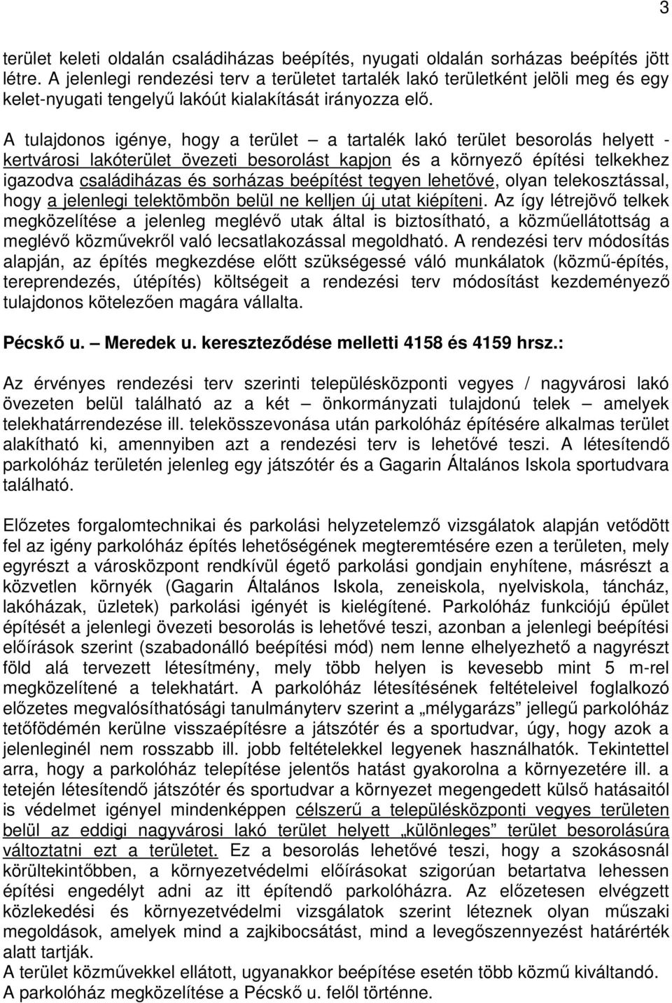 A tulajdonos igénye, hogy a terület a tartalék lakó terület besorolás helyett - kertvárosi lakóterület övezeti besorolást kapjon és a környezı építési telkekhez igazodva családiházas és sorházas