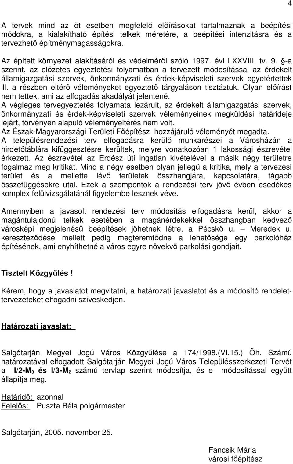 -a szerint, az elızetes egyeztetési folyamatban a tervezett módosítással az érdekelt államigazgatási szervek, önkormányzati és érdek-képviseleti szervek egyetértettek ill.