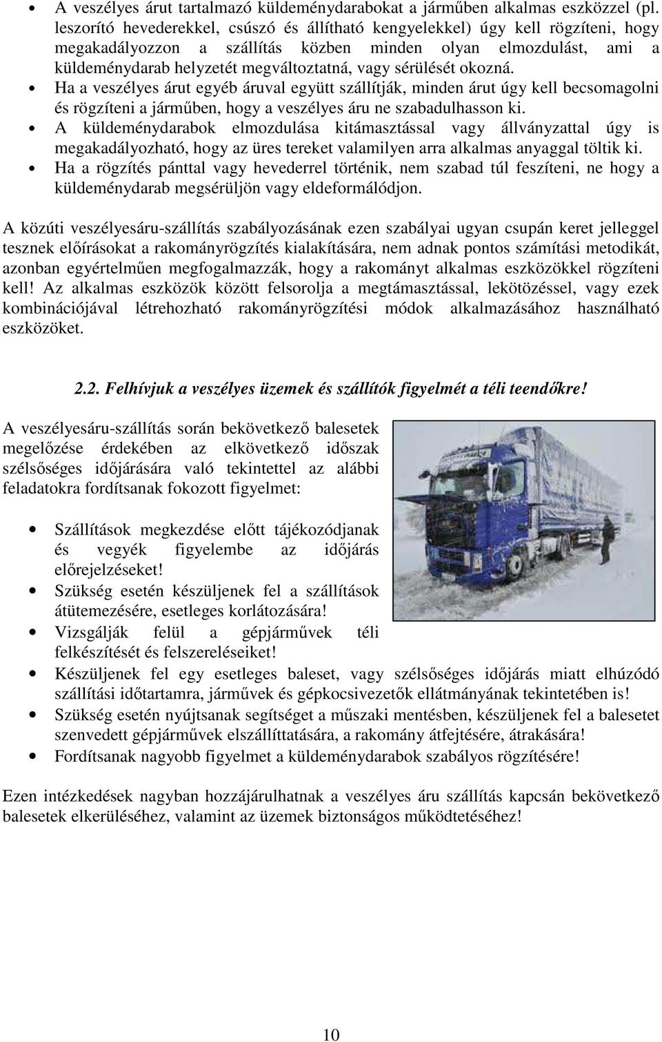 sérülését okozná. Ha a veszélyes árut egyéb áruval együtt szállítják, minden árut úgy kell becsomagolni és rögzíteni a járműben, hogy a veszélyes áru ne szabadulhasson ki.