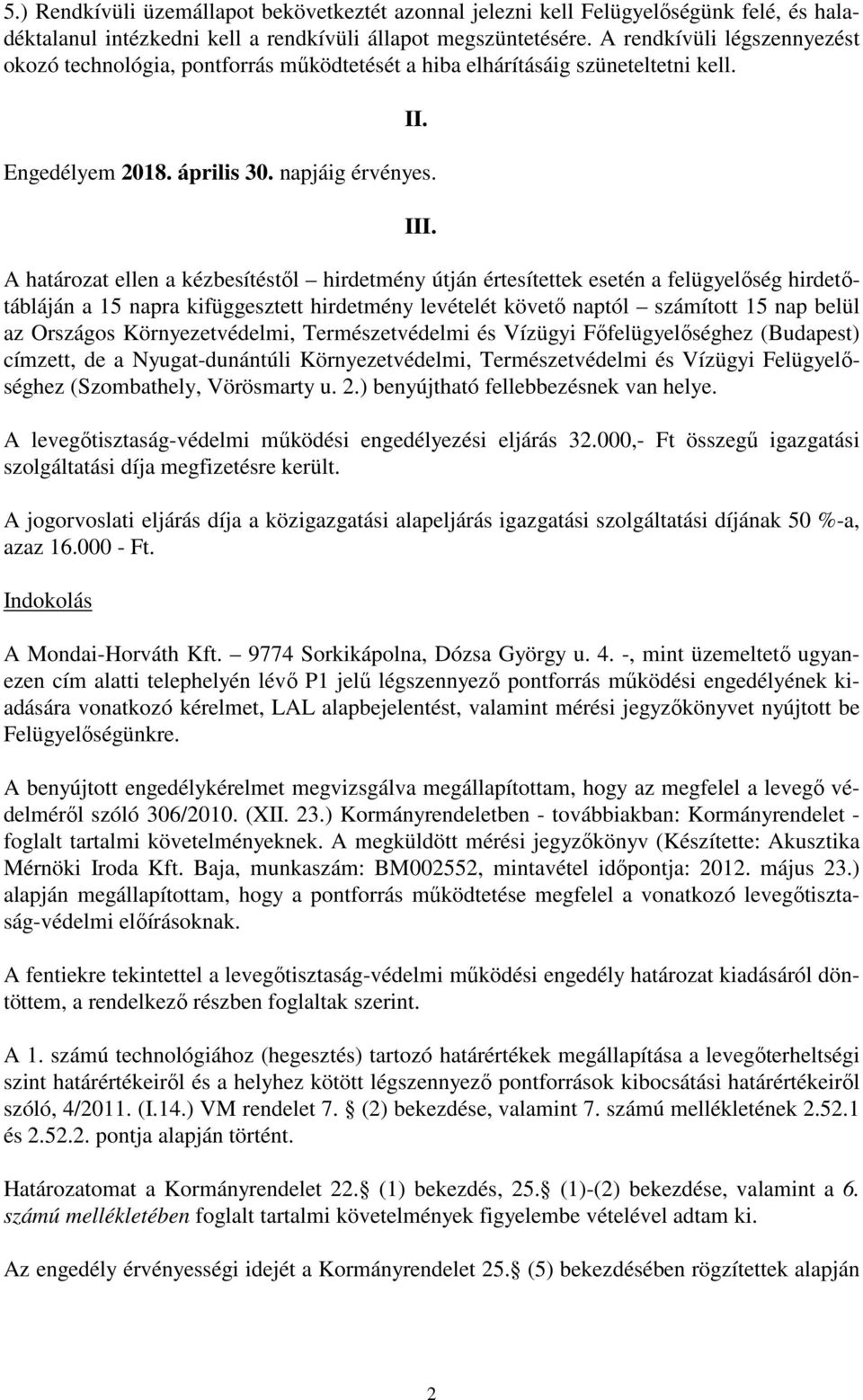 A határozat ellen a kézbesítéstıl hirdetmény útján értesítettek esetén a felügyelıség hirdetıtábláján a 15 napra kifüggesztett hirdetmény levételét követı naptól számított 15 nap belül az Országos