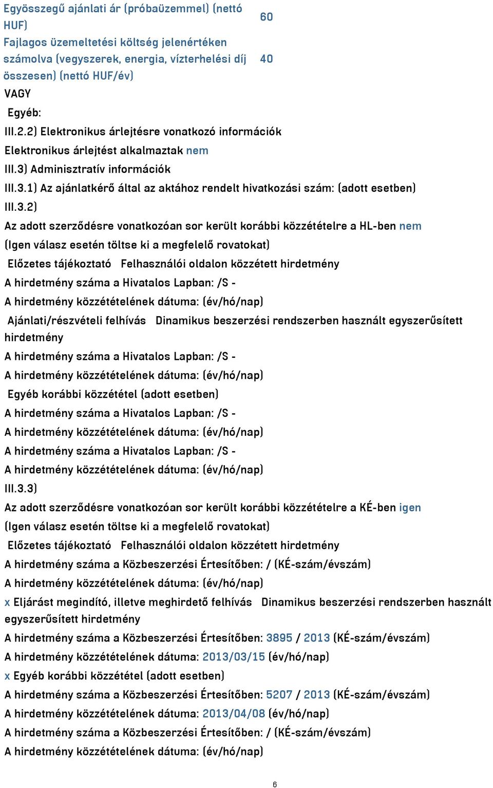 3.2) Az adott szerződésre vonatkozóan sor került korábbi közzétételre a HL-ben nem (Igen válasz esetén töltse ki a megfelelő rovatokat) Előzetes tájékoztató Felhasználói oldalon közzétett hirdetmény