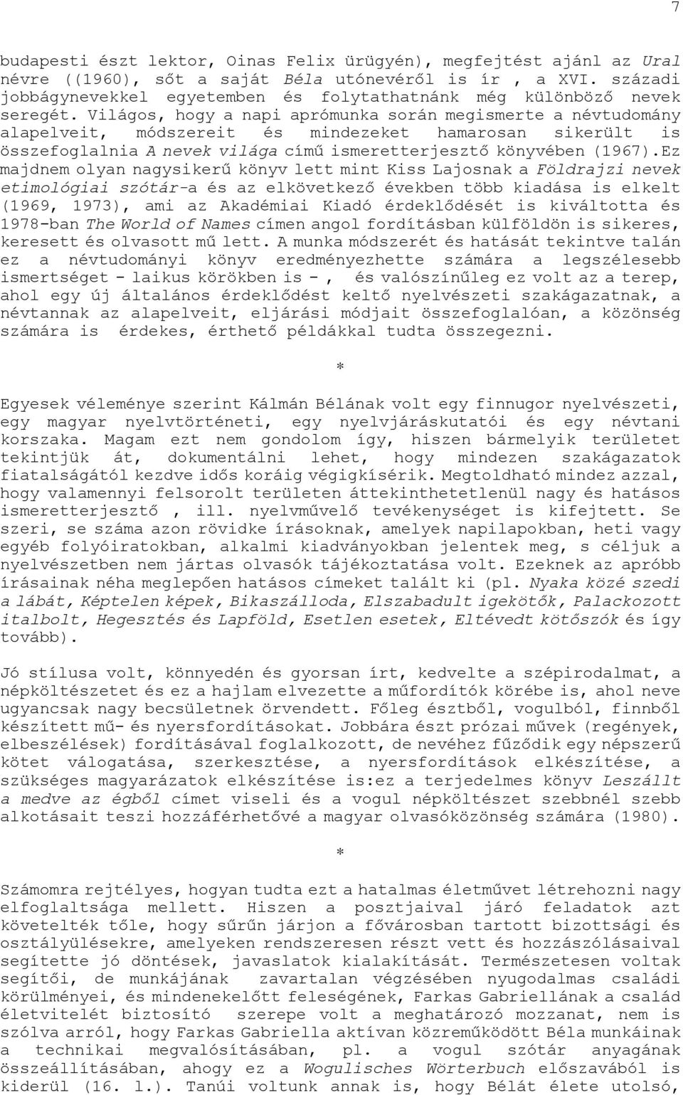 Világos, hogy a napi aprómunka során megismerte a névtudomány alapelveit, módszereit és mindezeket hamarosan sikerült is összefoglalnia A nevek világa című ismeretterjesztő könyvében (1967).