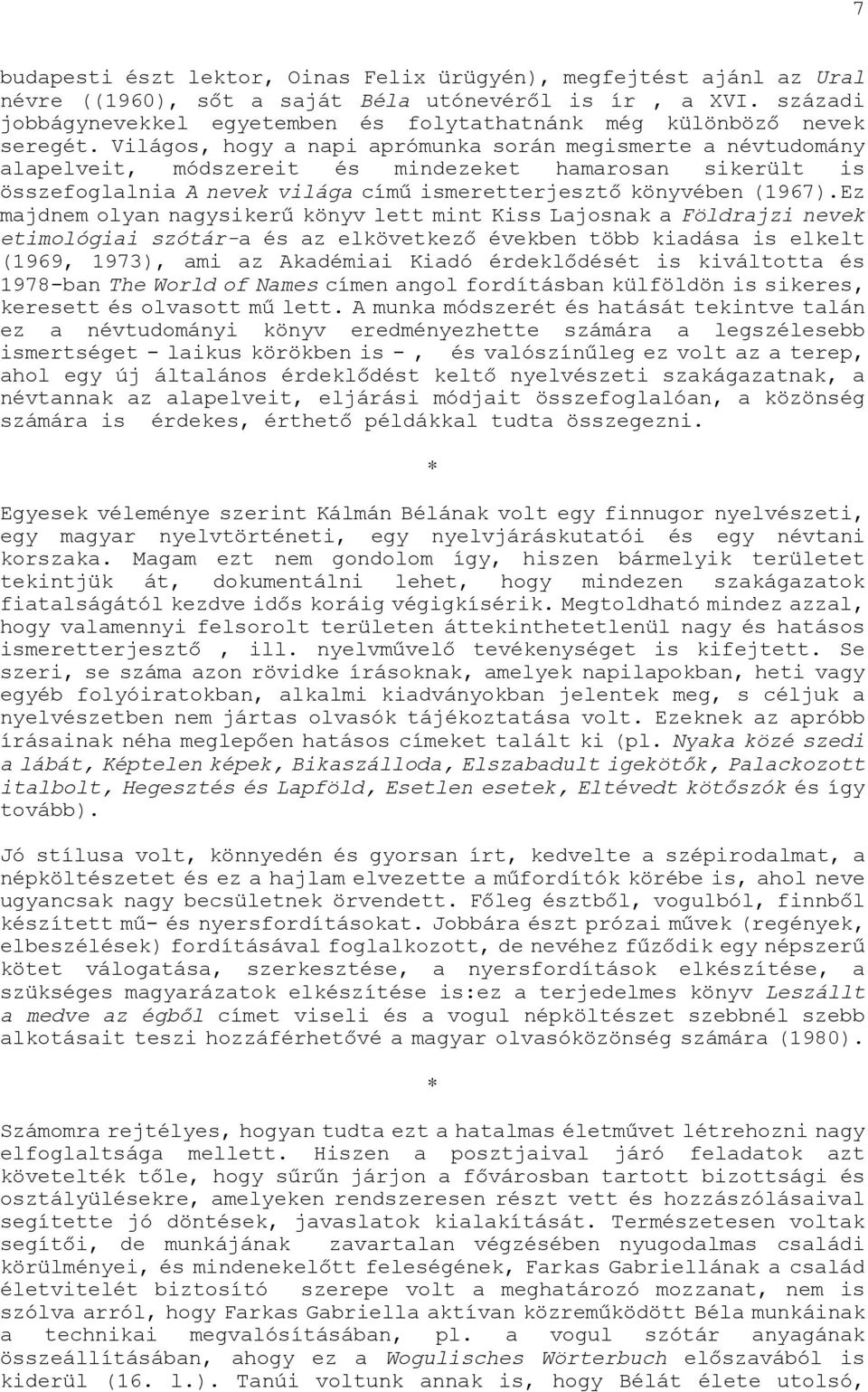 Világos, hogy a napi aprómunka során megismerte a névtudomány alapelveit, módszereit és mindezeket hamarosan sikerült is összefoglalnia A nevek világa című ismeretterjesztő könyvében (1967).