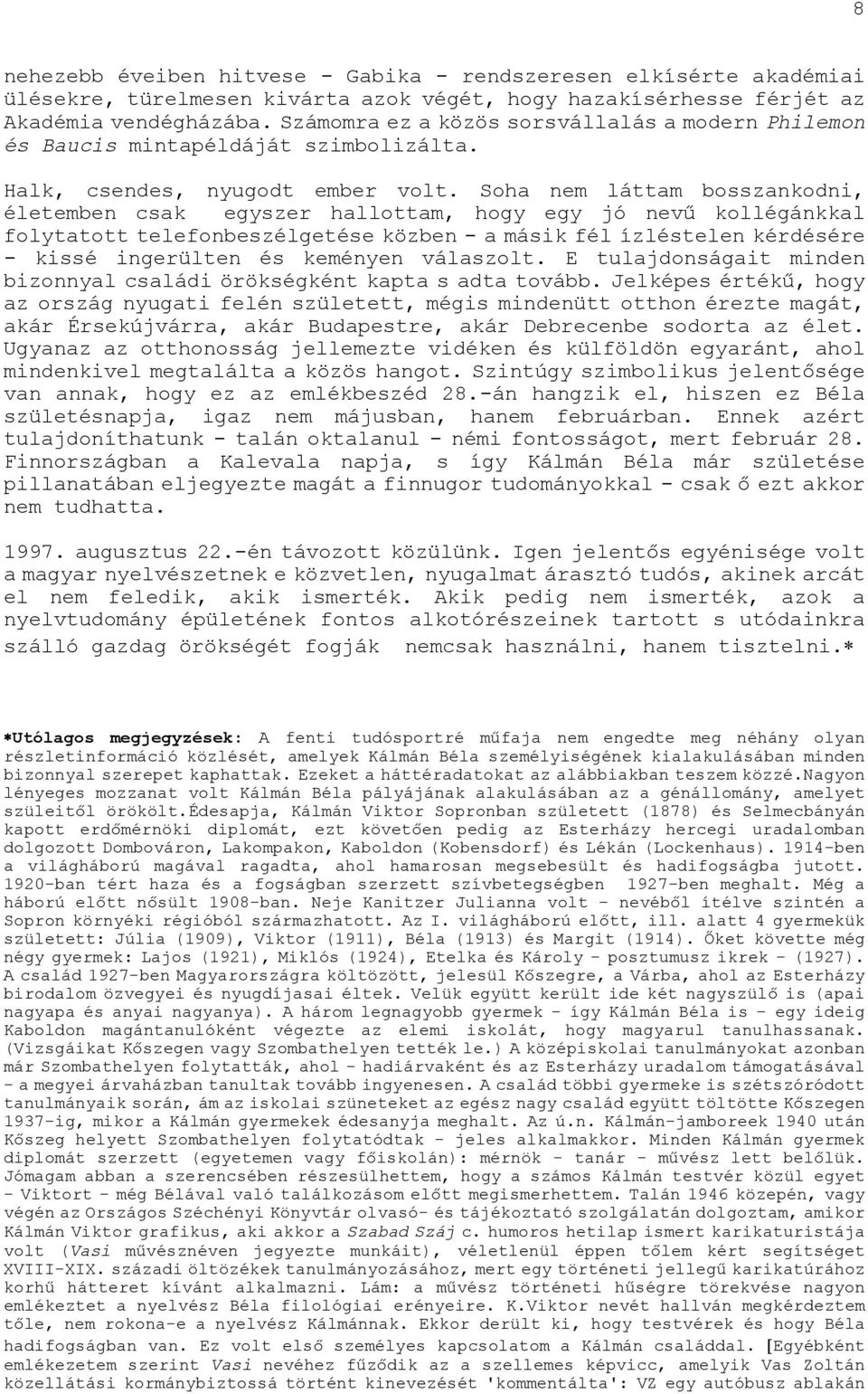 Soha nem láttam bosszankodni, életemben csak egyszer hallottam, hogy egy jó nevű kollégánkkal folytatott telefonbeszélgetése közben - a másik fél ízléstelen kérdésére - kissé ingerülten és keményen