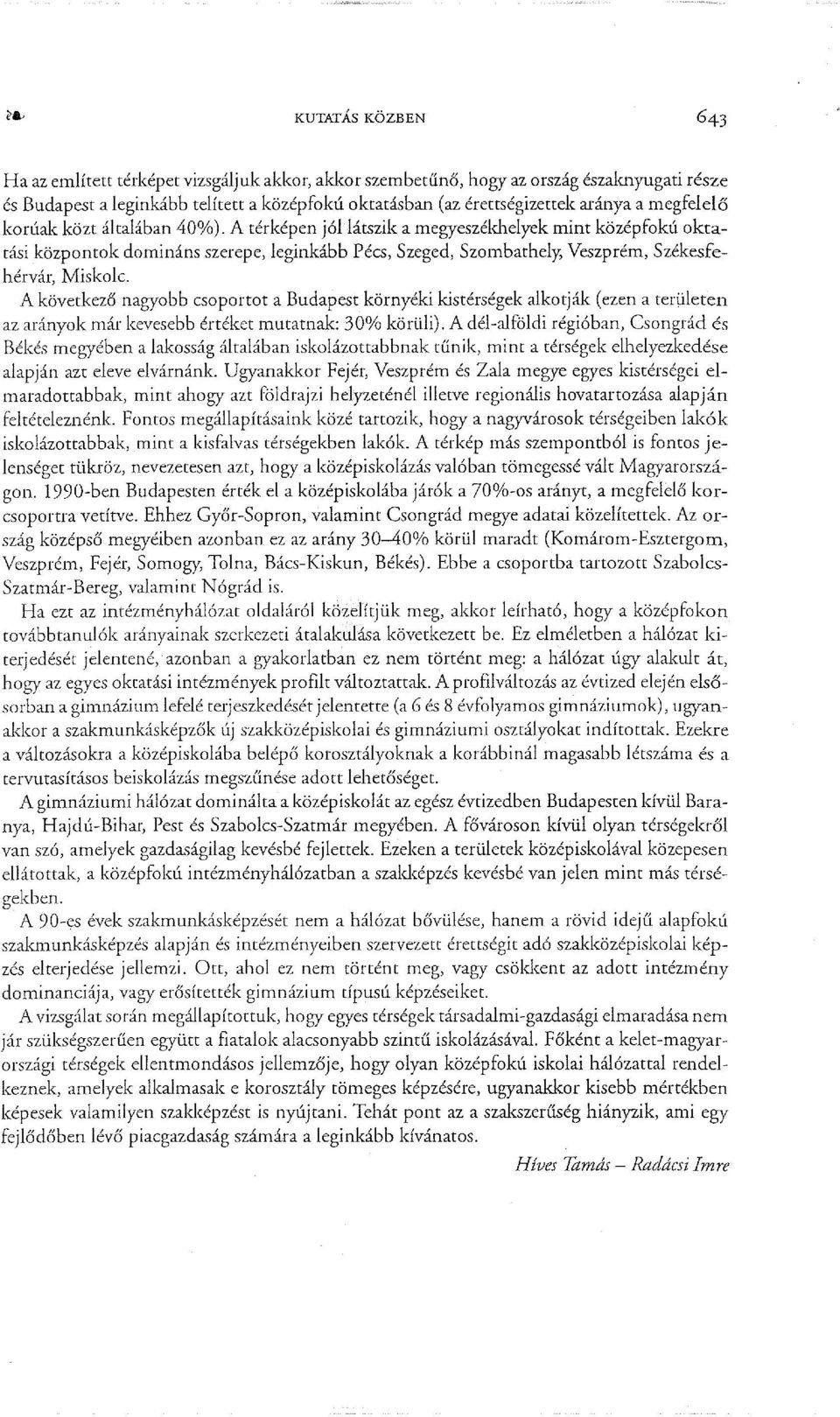 A következő nagyobb csoportot a Budapest környéki kistérségek alkotják (ezen a területen az arányok már kevesebb értéket mutatnak: 30% körüli).