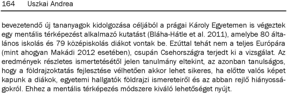 ezúttal tehát nem a teljes európára (mint ahogyan makádi 2012 esetében), csupán Csehországra terjedt ki a vizsgálat.