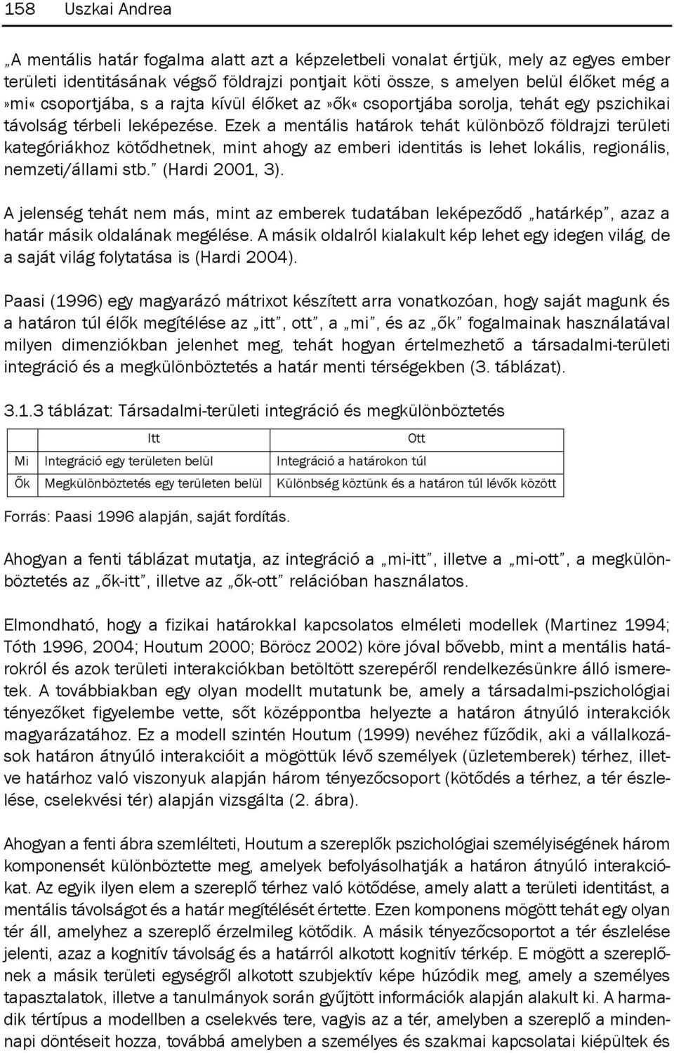 ezek a mentális határok tehát különböző földrajzi területi kategóriákhoz kötődhetnek, mint ahogy az emberi identitás is lehet lokális, regionális, nemzeti/állami stb. (Hardi 2001, 3).